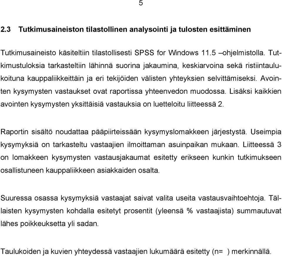 Avointen kysymysten vastaukset ovat raportissa yhteenvedon muodossa. Lisäksi kaikkien avointen kysymysten yksittäisiä vastauksia on luetteloitu liitteessä 2.