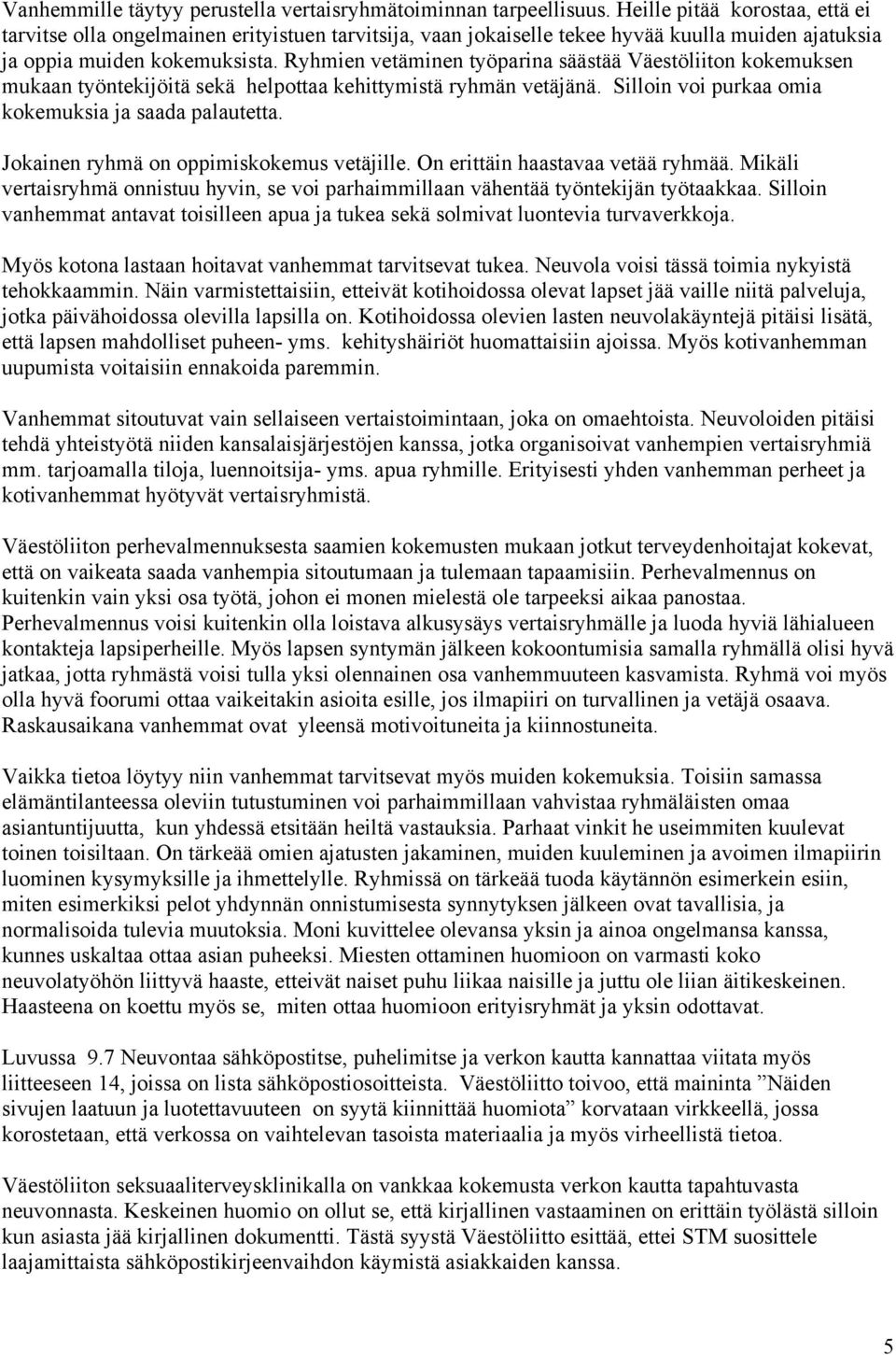 Ryhmien vetäminen työparina säästää Väestöliiton kokemuksen mukaan työntekijöitä sekä helpottaa kehittymistä ryhmän vetäjänä. Silloin voi purkaa omia kokemuksia ja saada palautetta.