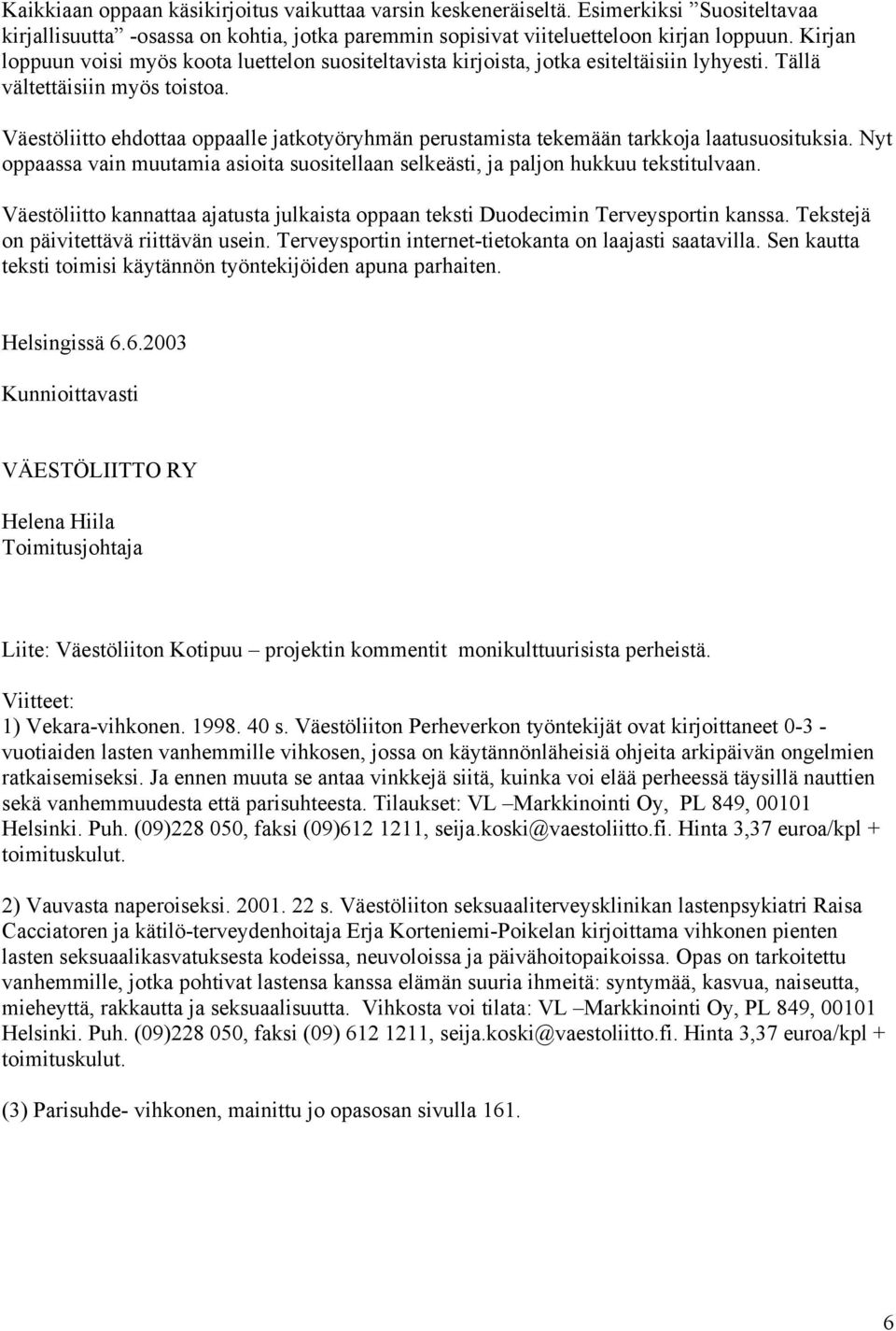 Väestöliitto ehdottaa oppaalle jatkotyöryhmän perustamista tekemään tarkkoja laatusuosituksia. Nyt oppaassa vain muutamia asioita suositellaan selkeästi, ja paljon hukkuu tekstitulvaan.