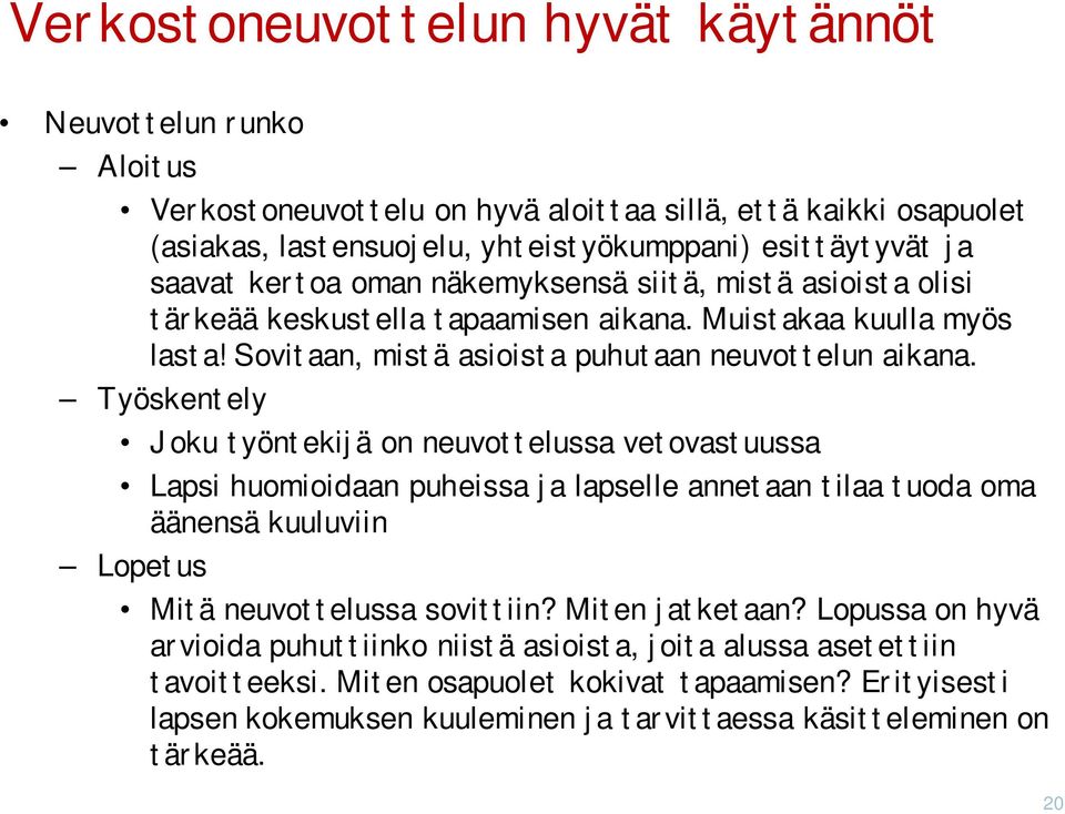 Työskentely Joku työntekijä on neuvottelussa vetovastuussa Lapsi huomioidaan puheissa ja lapselle annetaan tilaa tuoda oma äänensä kuuluviin Lopetus Mitä neuvottelussa sovittiin? Miten jatketaan?