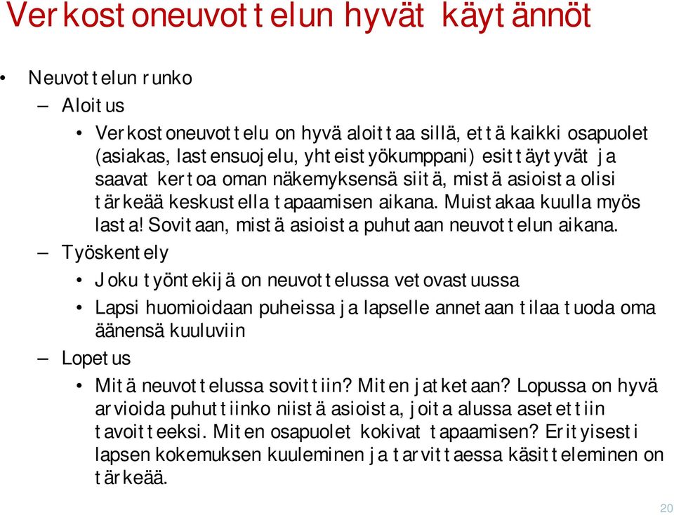 Työskentely Joku työntekijä on neuvottelussa vetovastuussa Lapsi huomioidaan puheissa ja lapselle annetaan tilaa tuoda oma äänensä kuuluviin Lopetus Mitä neuvottelussa sovittiin? Miten jatketaan?