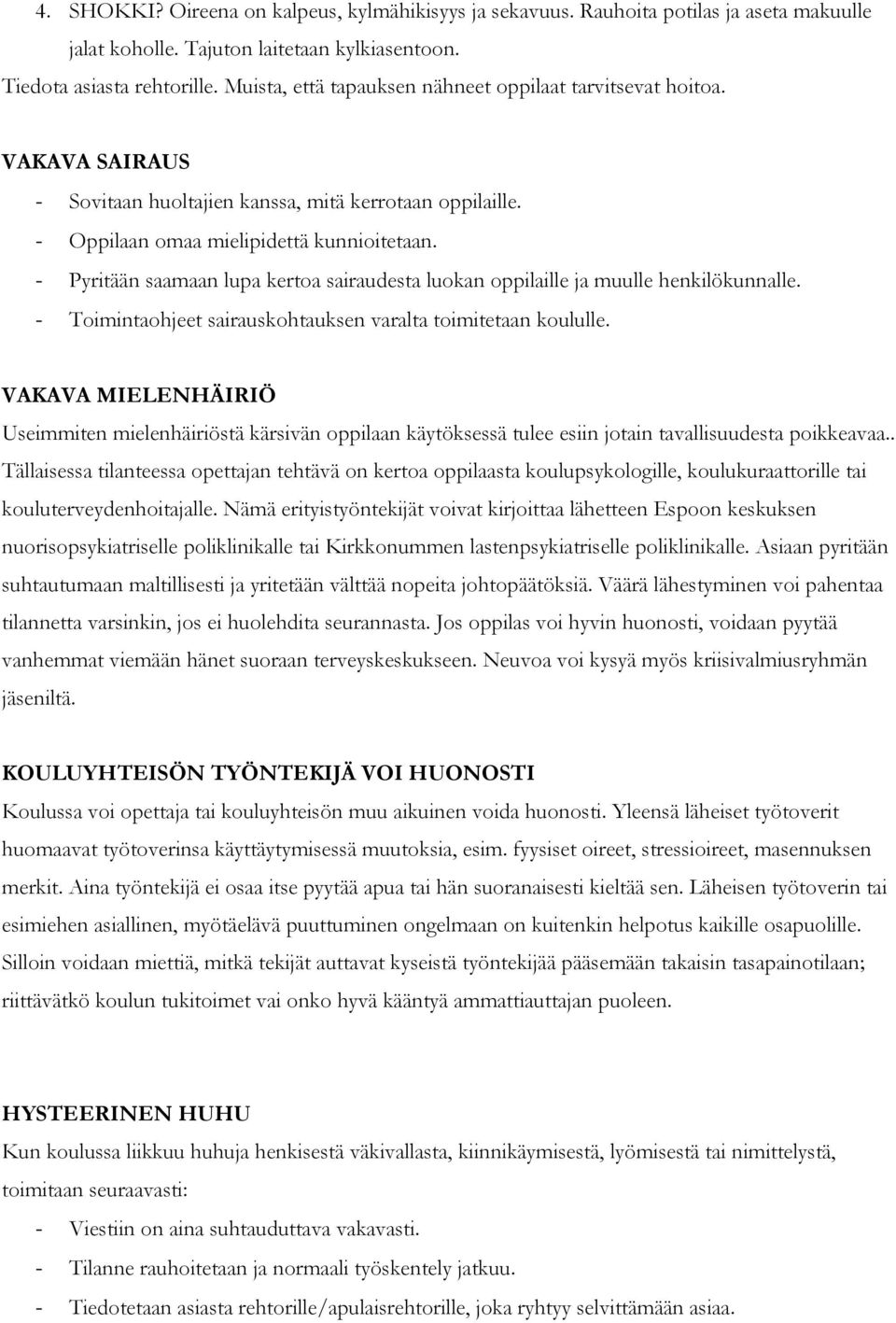 - Pyritään saamaan lupa kertoa sairaudesta luokan oppilaille ja muulle henkilökunnalle. - Toimintaohjeet sairauskohtauksen varalta toimitetaan koululle.