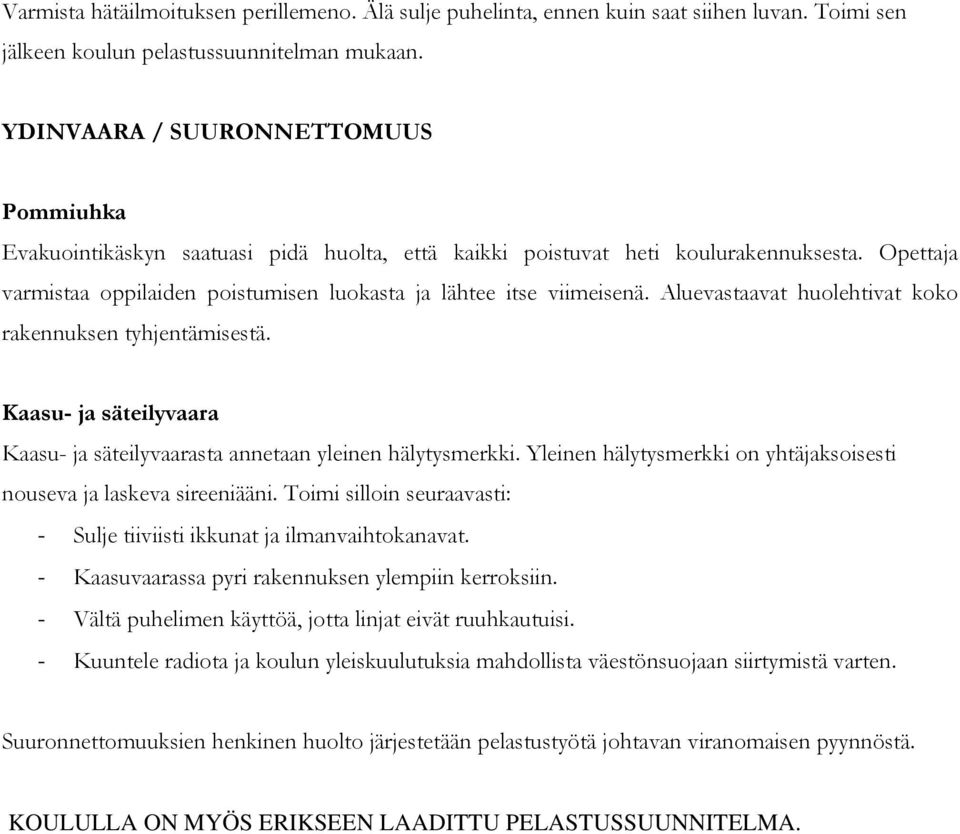 Opettaja varmistaa oppilaiden poistumisen luokasta ja lähtee itse viimeisenä. Aluevastaavat huolehtivat koko rakennuksen tyhjentämisestä.