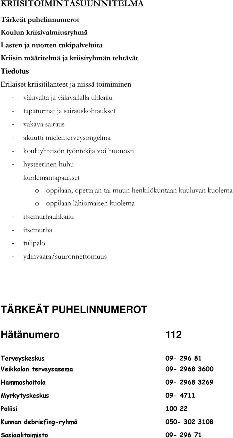 kuolemantapaukset o oppilaan, opettajan tai muun henkilökuntaan kuuluvan kuolema o oppilaan lähiomaisen kuolema - itsemurhauhkailu - itsemurha - tulipalo - ydinvaara/suuronnettomuus TÄRKEÄT