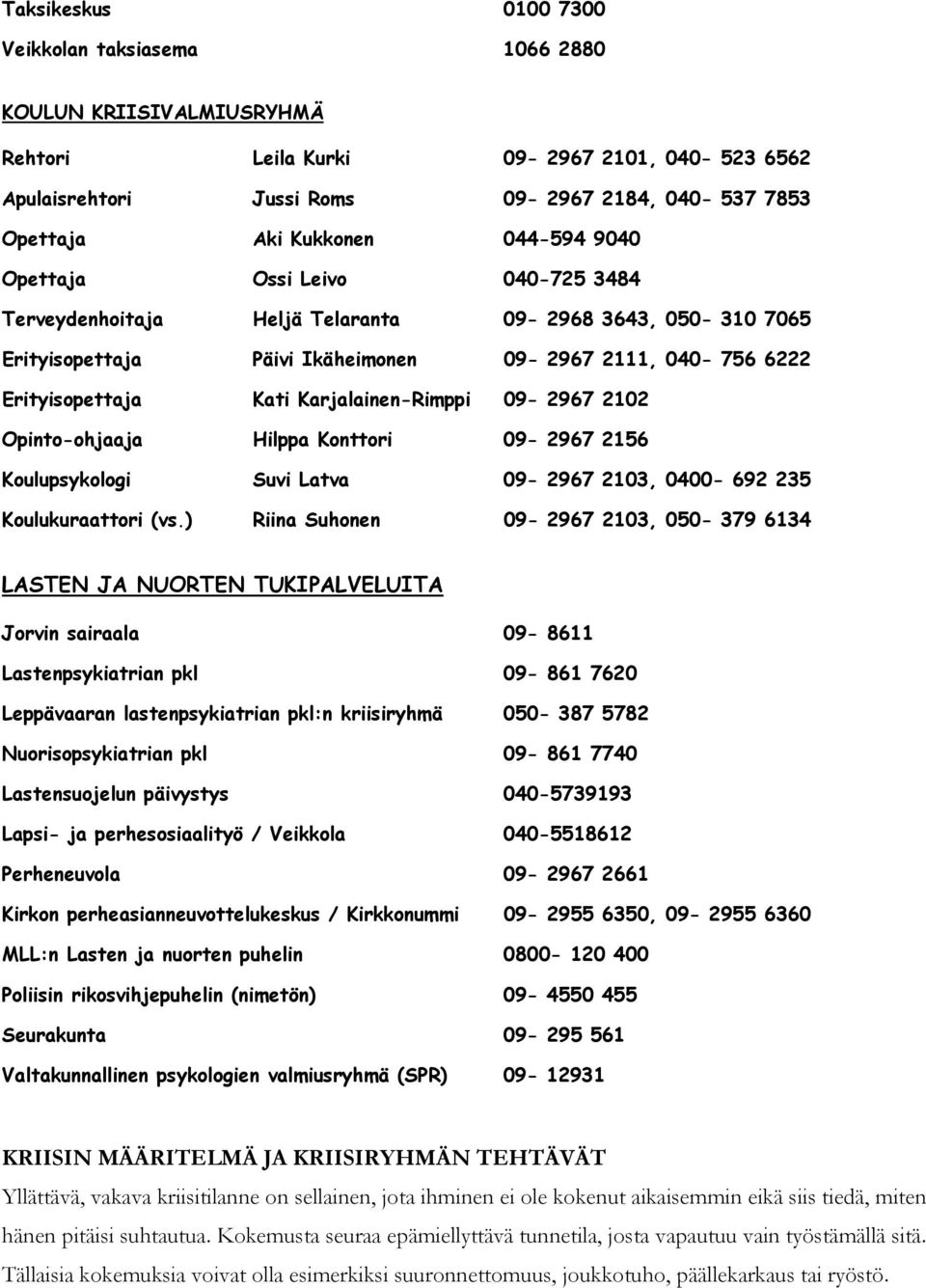 Karjalainen-Rimppi 09-2967 2102 Opinto-ohjaaja Hilppa Konttori 09-2967 2156 Koulupsykologi Suvi Latva 09-2967 2103, 0400-692 235 Koulukuraattori (vs.