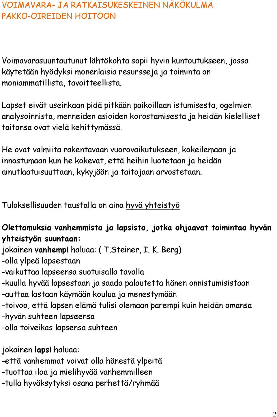 Lapset eivät useinkaan pidä pitkään paikoillaan istumisesta, ogelmien analysoinnista, menneiden asioiden korostamisesta ja heidän kielelliset taitonsa ovat vielä kehittymässä.