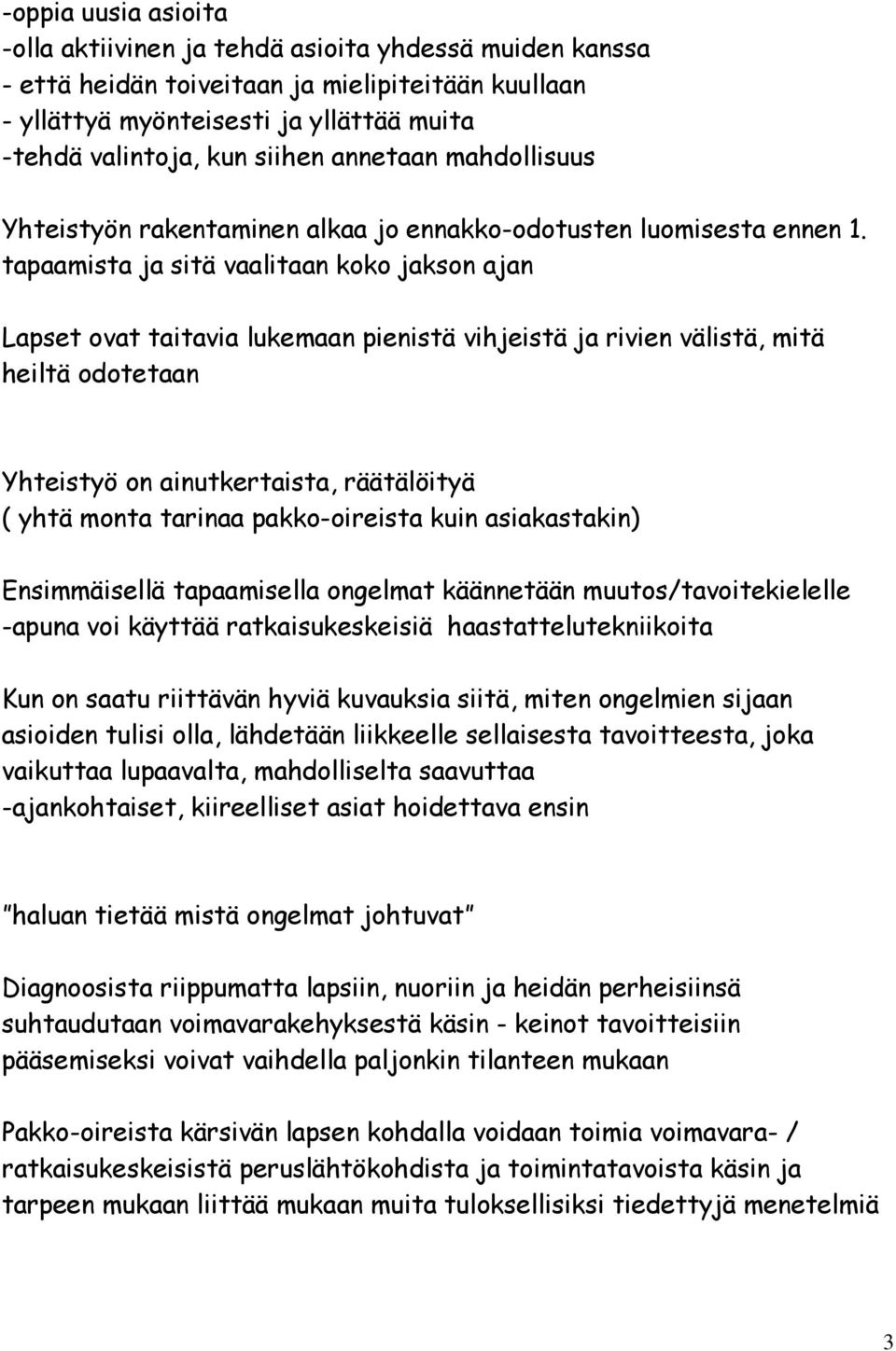 tapaamista ja sitä vaalitaan koko jakson ajan Lapset ovat taitavia lukemaan pienistä vihjeistä ja rivien välistä, mitä heiltä odotetaan Yhteistyö on ainutkertaista, räätälöityä ( yhtä monta tarinaa