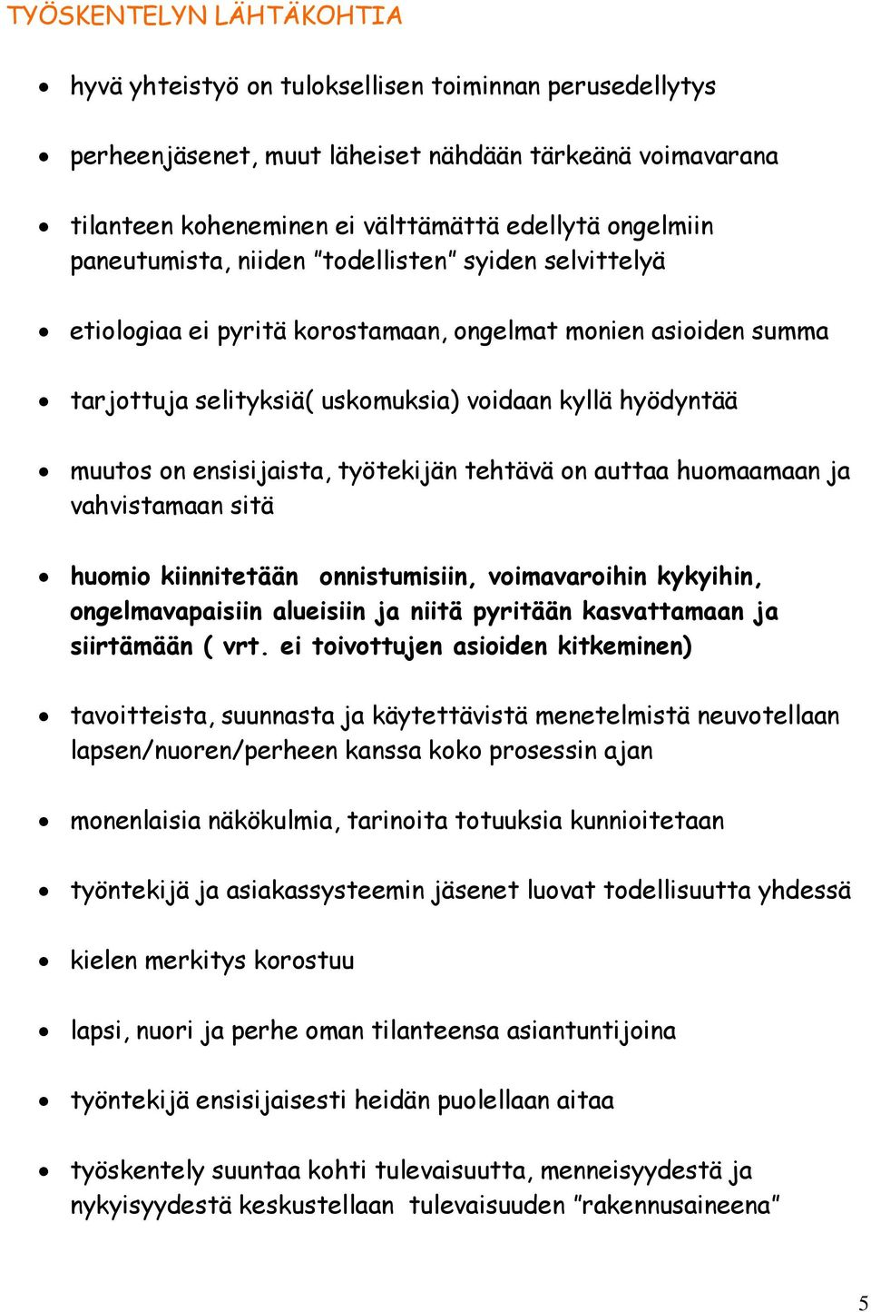 työtekijän tehtävä on auttaa huomaamaan ja vahvistamaan sitä huomio kiinnitetään onnistumisiin, voimavaroihin kykyihin, ongelmavapaisiin alueisiin ja niitä pyritään kasvattamaan ja siirtämään ( vrt.