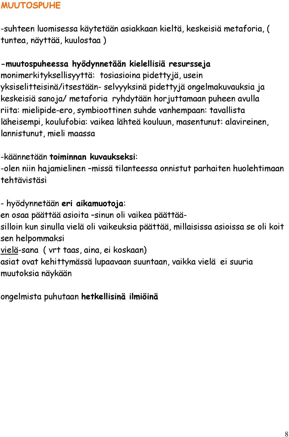 vanhempaan: tavallista läheisempi, koulufobia: vaikea lähteä kouluun, masentunut: alavireinen, lannistunut, mieli maassa -käännetään toiminnan kuvaukseksi: -olen niin hajamielinen missä tilanteessa