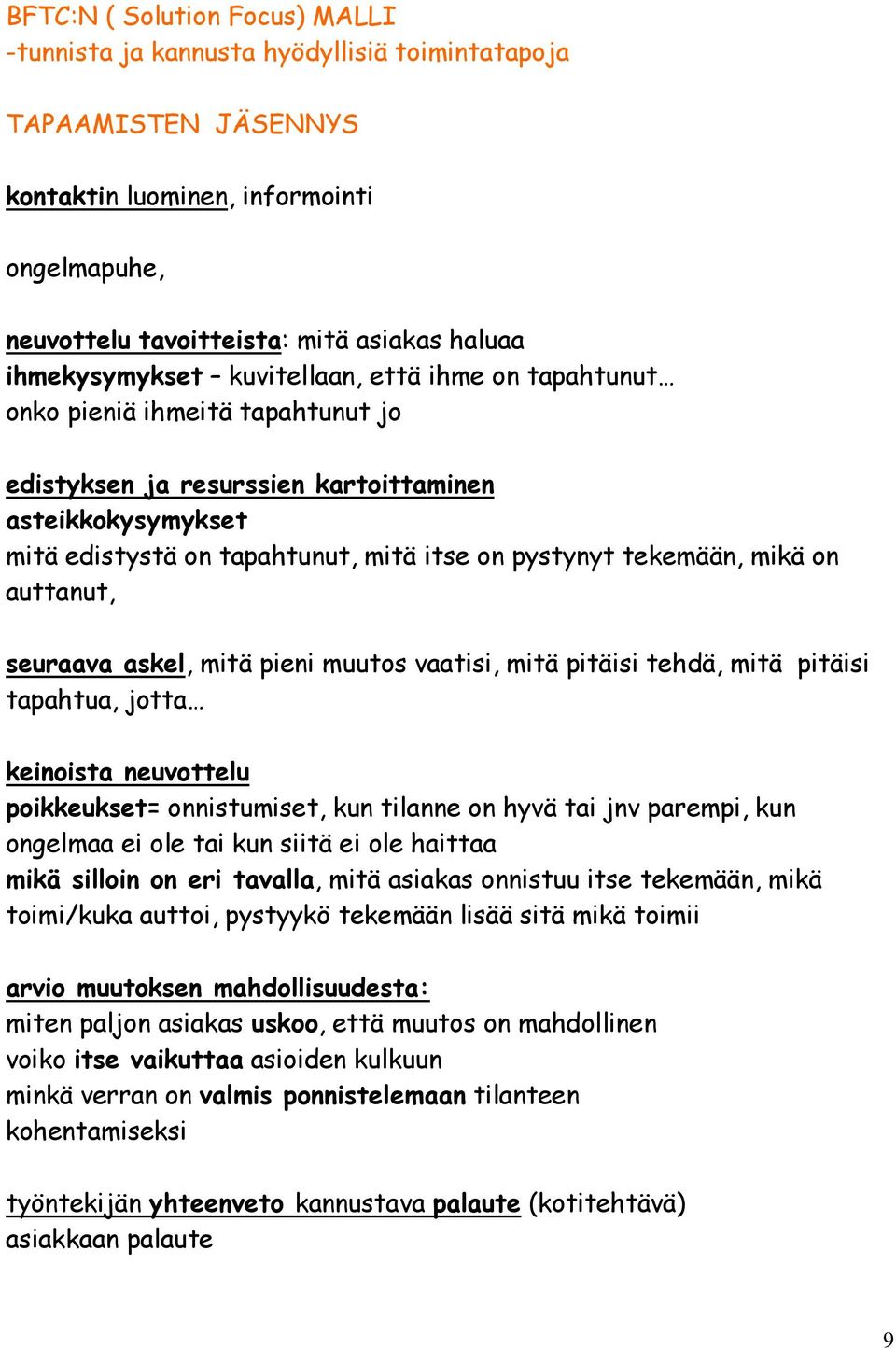 tekemään, mikä on auttanut, seuraava askel, mitä pieni muutos vaatisi, mitä pitäisi tehdä, mitä pitäisi tapahtua, jotta keinoista neuvottelu poikkeukset= onnistumiset, kun tilanne on hyvä tai jnv