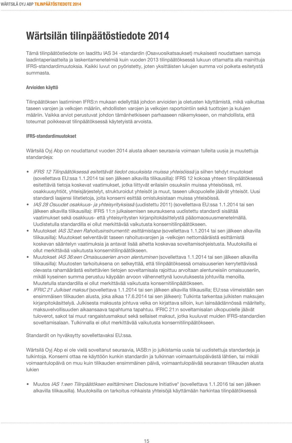 Arvioiden käyttö Tilinpäätöksen laatiminen IFRS:n mukaan edellyttää johdon arvioiden ja oletusten käyttämistä, mikä vaikuttaa taseen varojen ja velkojen määriin, ehdollisten varojen ja velkojen