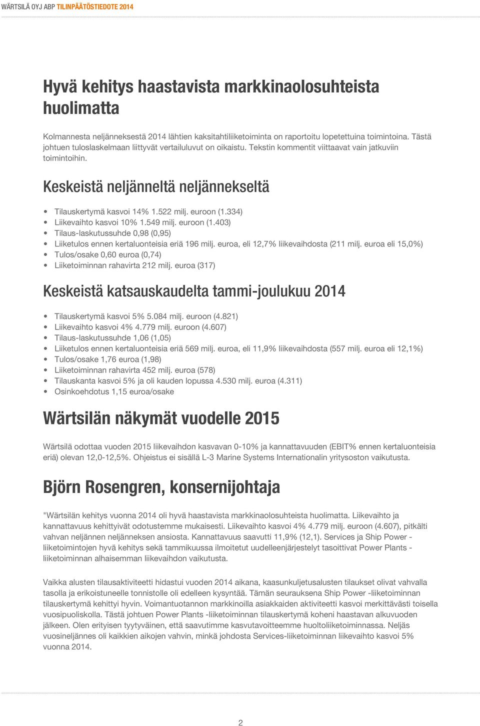 euroon (1.334) Liikevaihto kasvoi 10% 1.549 milj. euroon (1.403) Tilaus-laskutussuhde 0,98 (0,95) Liiketulos ennen kertaluonteisia eriä 196 milj. euroa, eli 12,7% liikevaihdosta (211 milj.