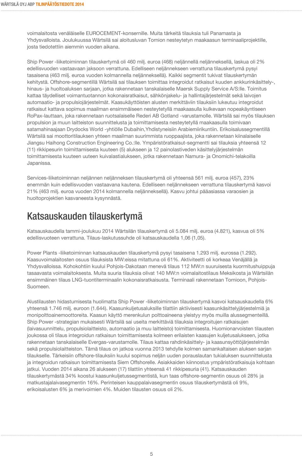 euroa (468) neljännellä neljänneksellä, laskua oli 2% edellisvuoden vastaavaan jaksoon verrattuna. Edelliseen neljännekseen verrattuna tilauskertymä pysyi tasaisena (463 milj.