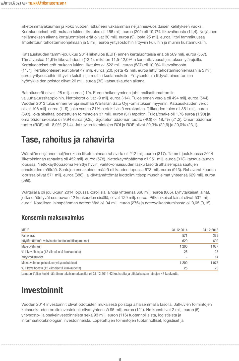 euroa liittyi tammikuussa ilmoitettuun tehostamisohjelmaan ja 5 milj. euroa yritysostoihin liittyviin kuluihin ja muihin kustannuksiin.