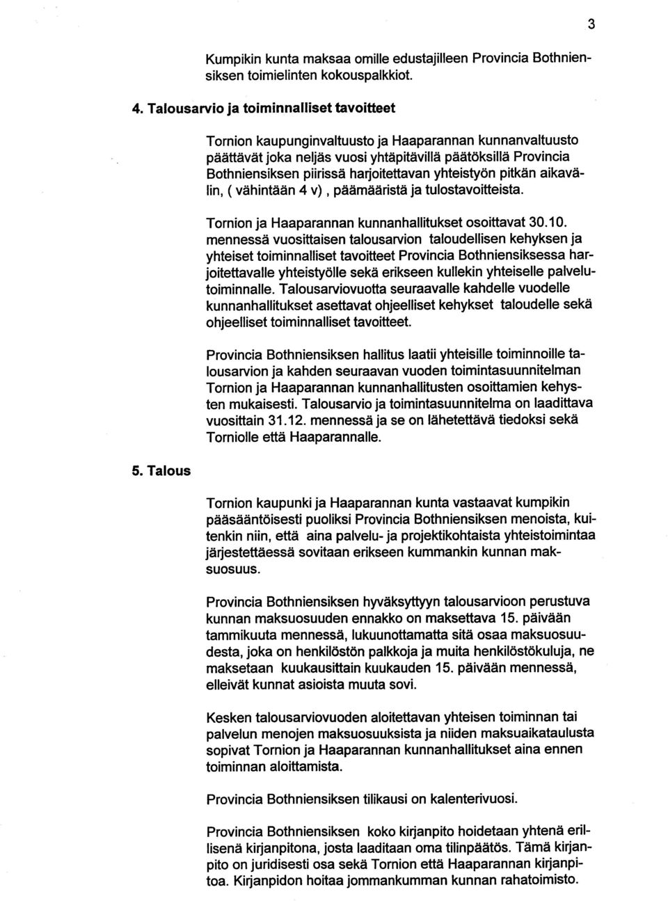 (vähintään 4 v), päämääristä ja tulostavoitteista. Tornion ja Haaparannan kunnanhallitukset osoittavat 30.10.