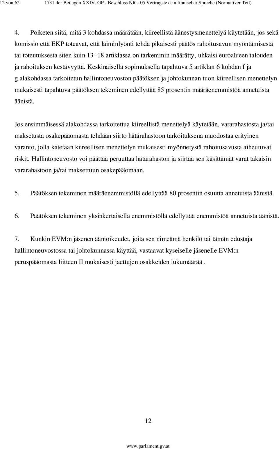 toteutuksesta siten kuin 13 18 artiklassa on tarkemmin määrätty, uhkaisi euroalueen talouden ja rahoituksen kestävyyttä.