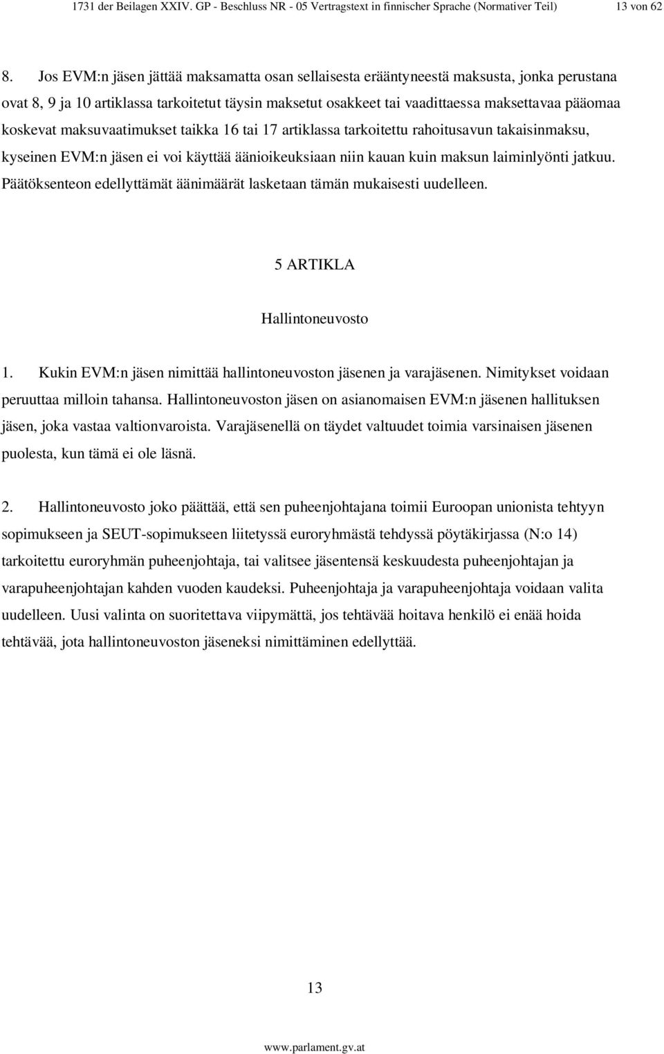 koskevat maksuvaatimukset taikka 16 tai 17 artiklassa tarkoitettu rahoitusavun takaisinmaksu, kyseinen EVM:n jäsen ei voi käyttää äänioikeuksiaan niin kauan kuin maksun laiminlyönti jatkuu.