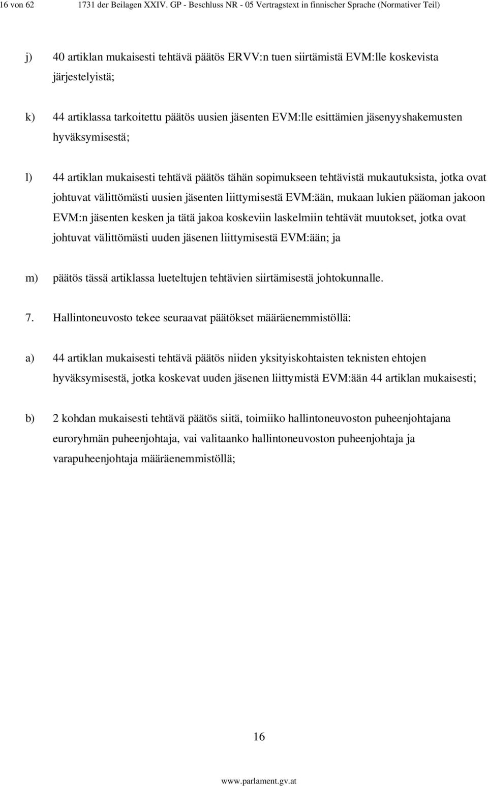 tarkoitettu päätös uusien jäsenten EVM:lle esittämien jäsenyyshakemusten hyväksymisestä; l) 44 artiklan mukaisesti tehtävä päätös tähän sopimukseen tehtävistä mukautuksista, jotka ovat johtuvat