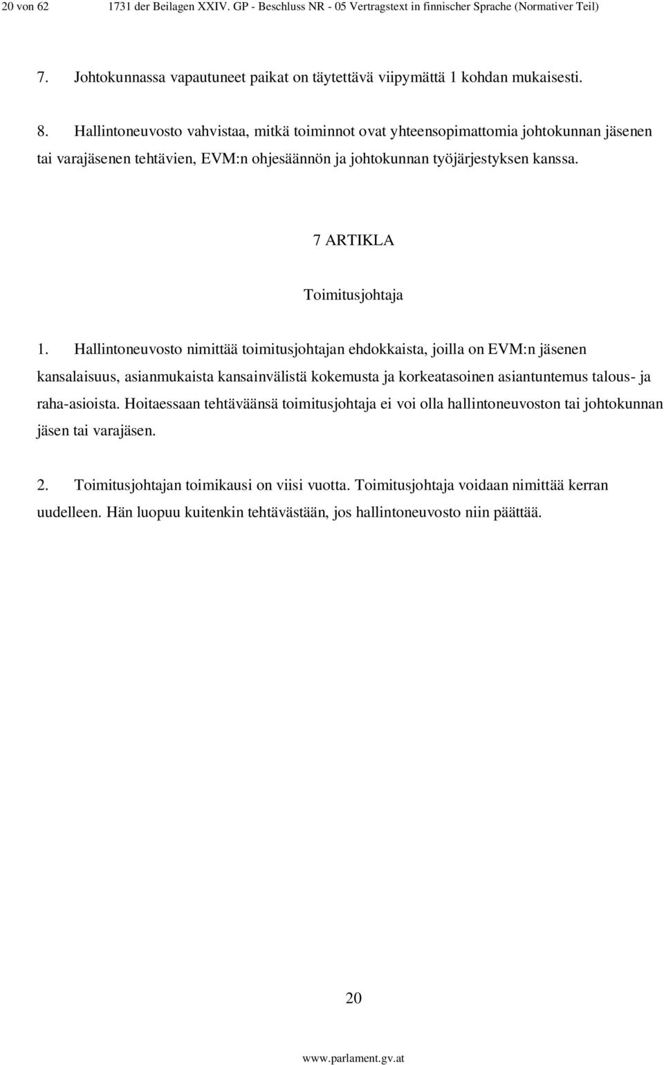 Hallintoneuvosto nimittää toimitusjohtajan ehdokkaista, joilla on EVM:n jäsenen kansalaisuus, asianmukaista kansainvälistä kokemusta ja korkeatasoinen asiantuntemus talous- ja raha-asioista.