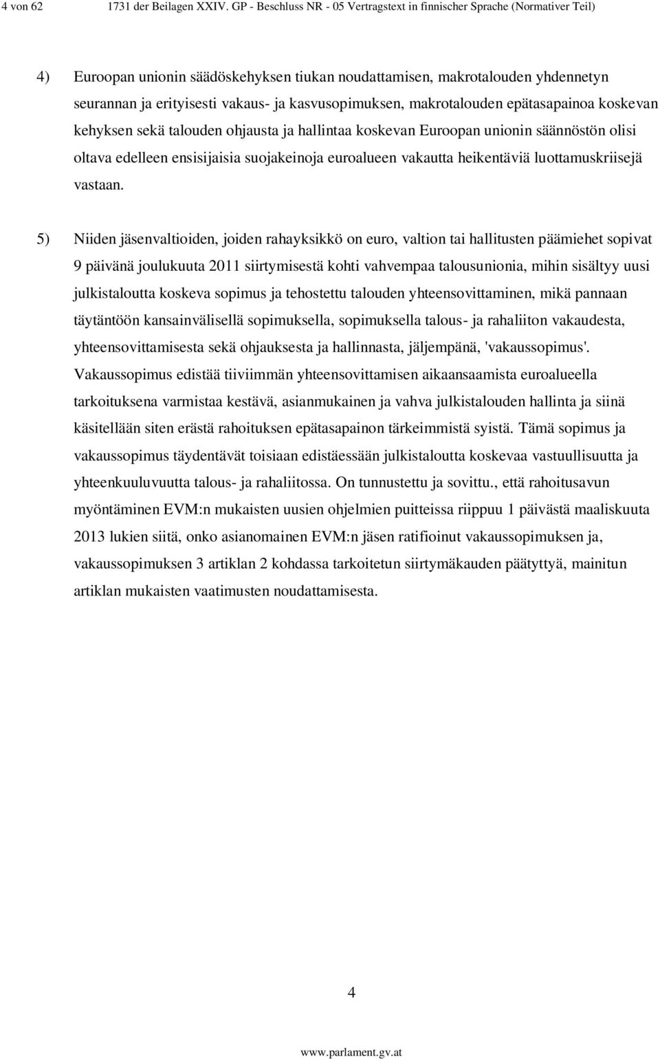 kasvusopimuksen, makrotalouden epätasapainoa koskevan kehyksen sekä talouden ohjausta ja hallintaa koskevan Euroopan unionin säännöstön olisi oltava edelleen ensisijaisia suojakeinoja euroalueen