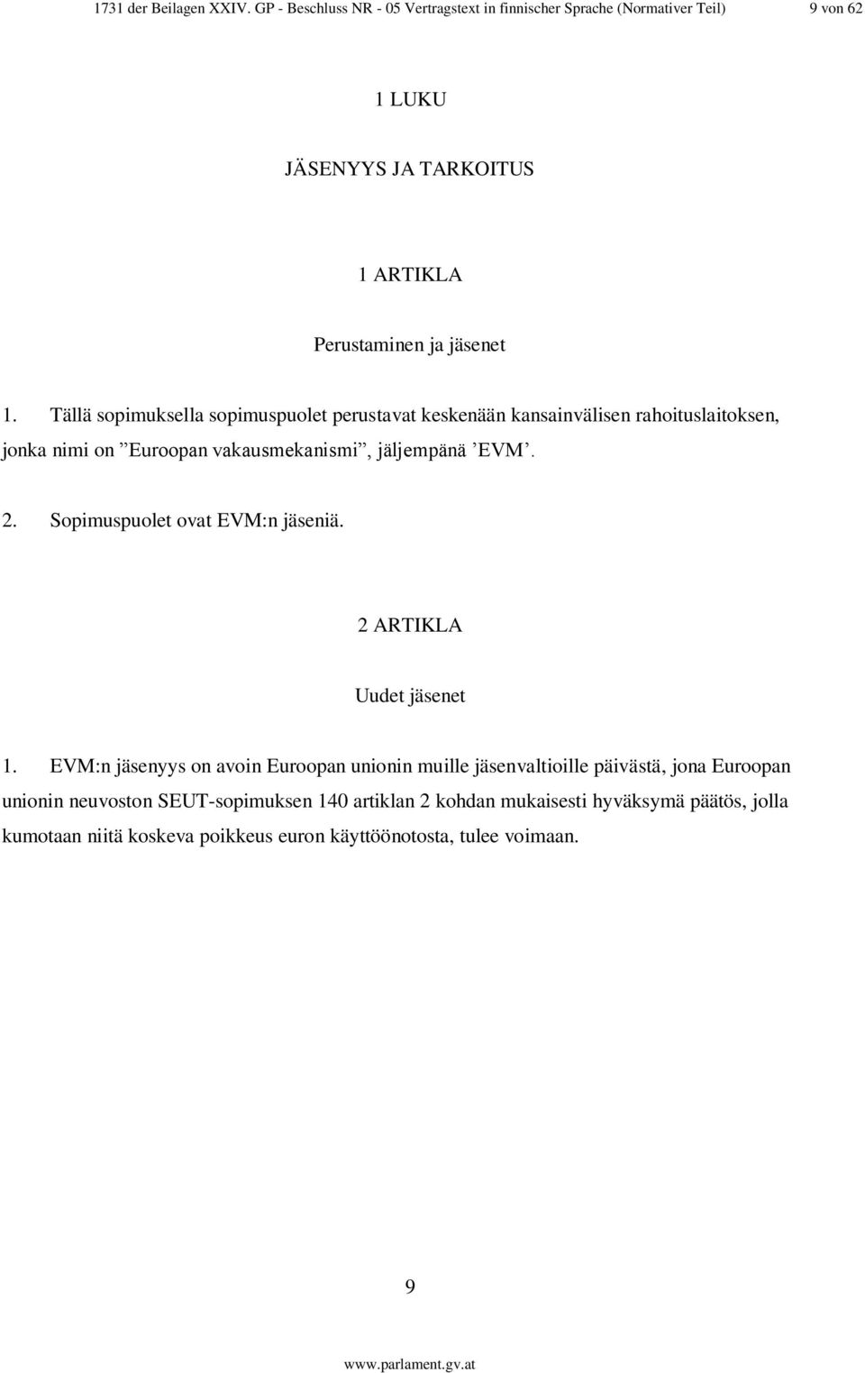 Tällä sopimuksella sopimuspuolet perustavat keskenään kansainvälisen rahoituslaitoksen, jonka nimi on Euroopan vakausmekanismi, jäljempänä EVM. 2.