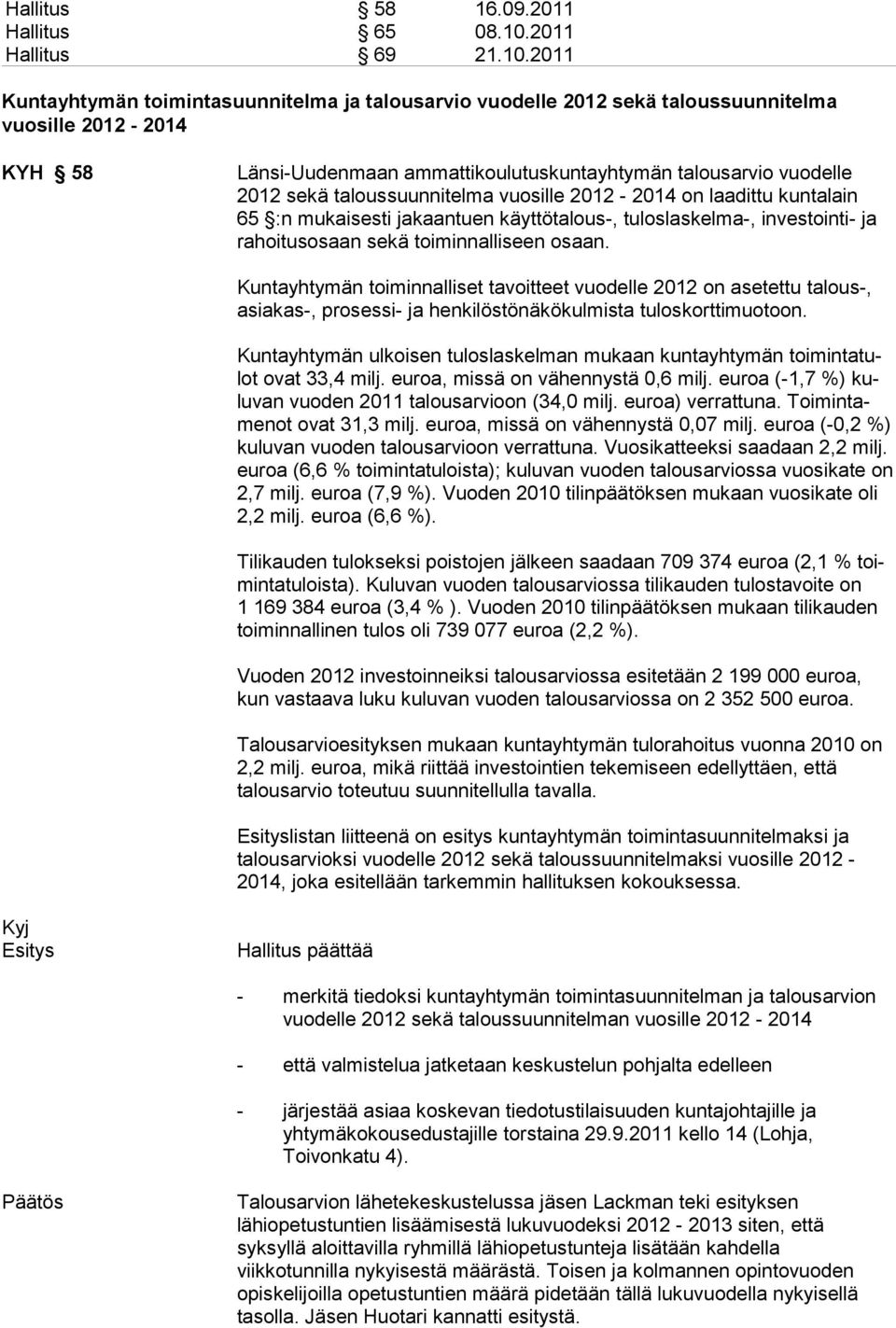 2011 vuosille 2012-2014 KYH 58 Länsi-Uudenmaan ammattikoulutuskuntayhtymän talousarvio vuodelle 2012 sekä taloussuunnitelma vuosille 2012-2014 on laadittu kun talain 65 :n mukaisesti jakaantuen