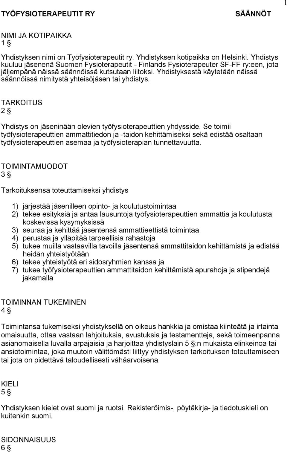 Yhdistyksestä käytetään näissä säännöissä nimitystä yhteisöjäsen tai yhdistys. TARKOITUS 2 Yhdistys on jäseninään olevien työfysioterapeuttien yhdysside.