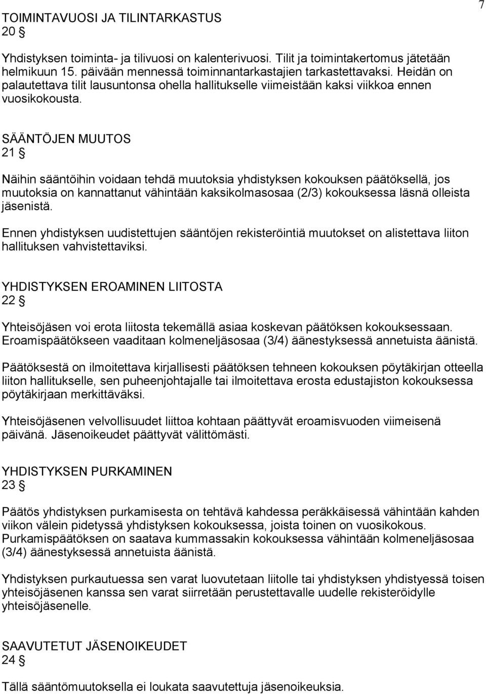 SÄÄNTÖJEN MUUTOS 21 Näihin sääntöihin voidaan tehdä muutoksia yhdistyksen kokouksen päätöksellä, jos muutoksia on kannattanut vähintään kaksikolmasosaa (2/3) kokouksessa läsnä olleista jäsenistä.