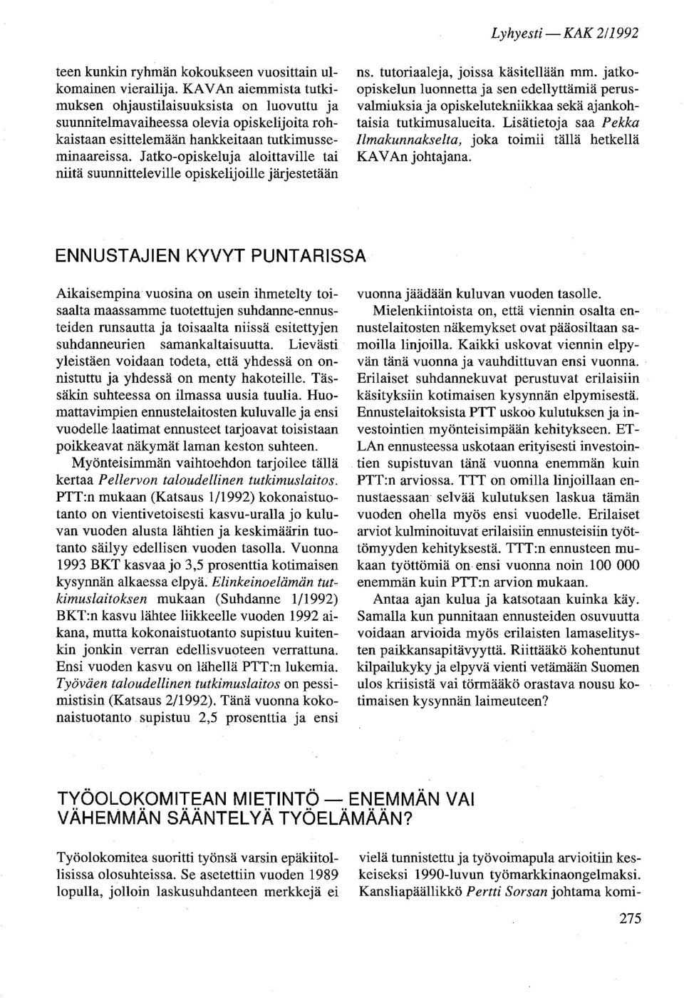 Jatko-opiskeluja aloittaville tai niitä suunnitteleville opiskelijoille järjestetään ns. tutoriaaleja, joissa käsitellään mm.