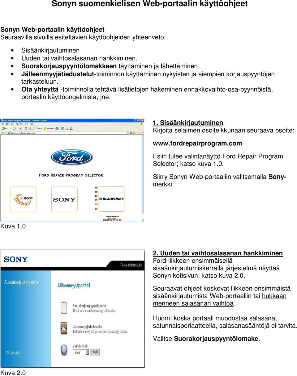 Ota yhteyttä -toiminnolla tehtävä lisätietojen hakeminen ennakkovaihto-osa-pyynnöistä, portaalin käyttöongelmista, jne. 1. Sisäänkirjautuminen Kirjoita selaimen osoiteikkunaan seuraava osoite: www.