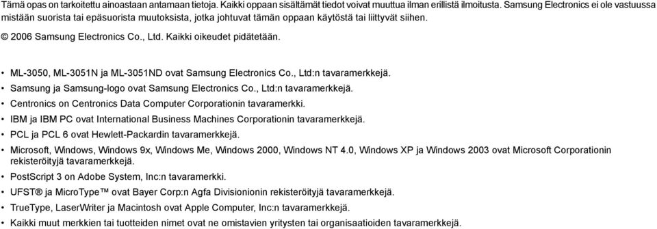 Kaikki oikeudet pidätetään. ML-3050, ML-3051N ja ML-3051ND ovat Samsung Electronics Co., Ltd:n tavaramerkkejä. Samsung ja Samsung-logo ovat Samsung Electronics Co., Ltd:n tavaramerkkejä. Centronics on Centronics Data Computer Corporationin tavaramerkki.