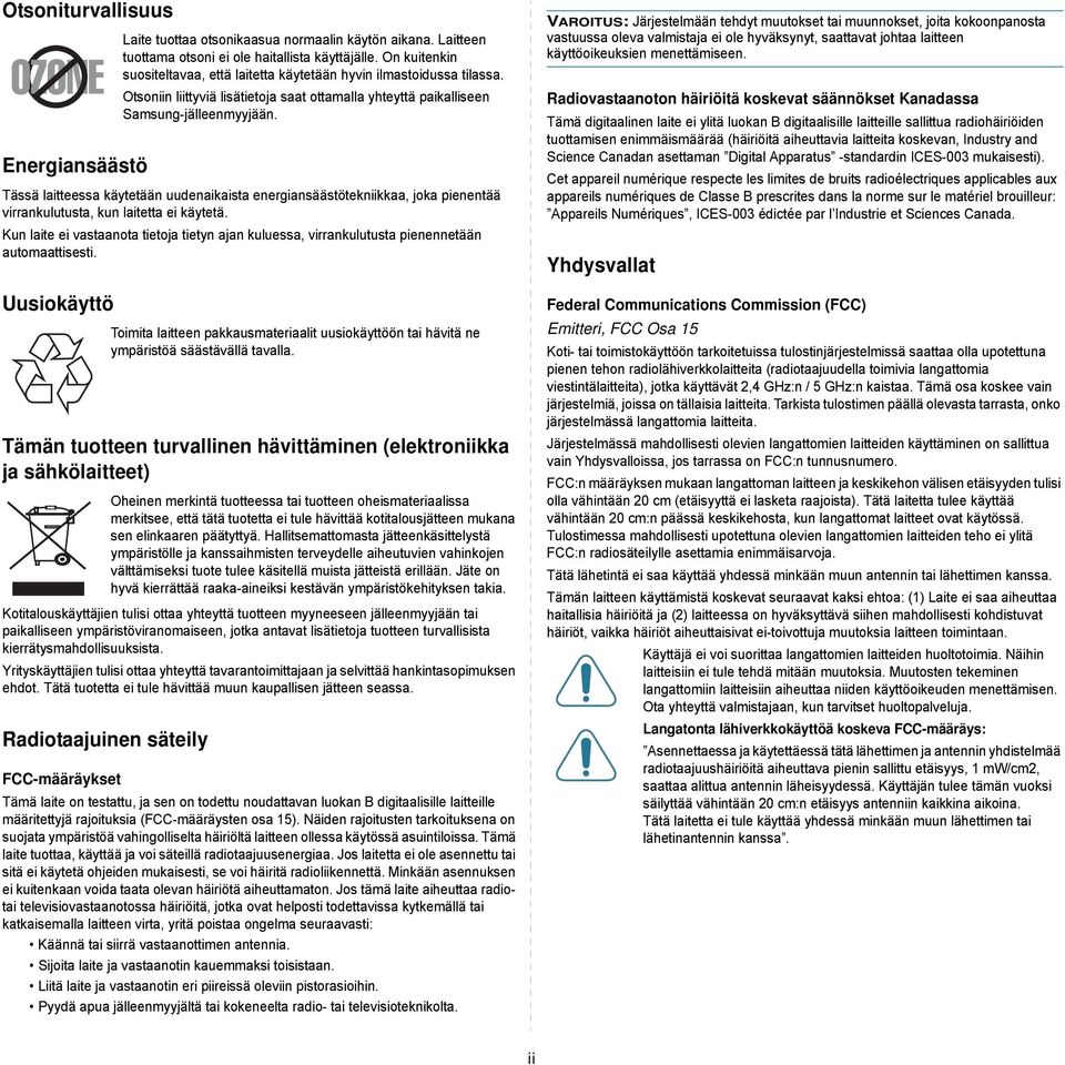 Tässä laitteessa käytetään uudenaikaista energiansäästötekniikkaa, joka pienentää virrankulutusta, kun laitetta ei käytetä.