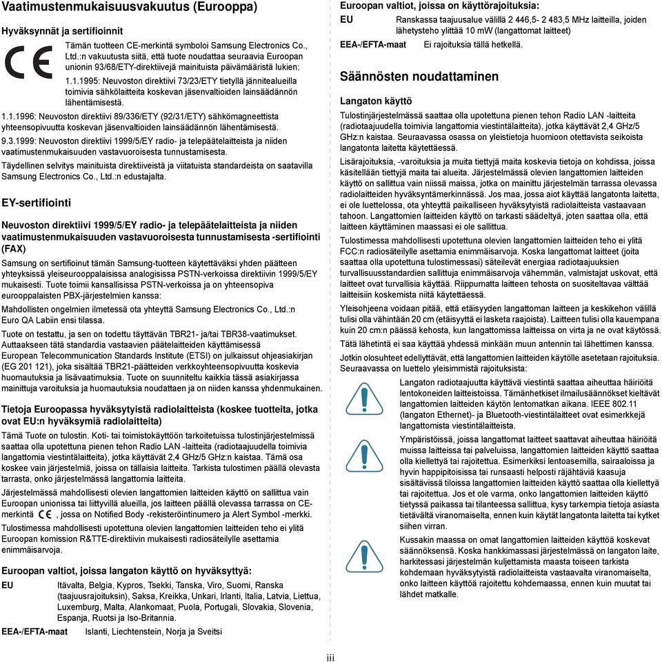 1.1995: Neuvoston direktiivi 73/23/ETY tietyllä jännitealueilla toimivia sähkölaitteita koskevan jäsenvaltioiden lainsäädännön lähentämisestä. 1.1.1996: Neuvoston direktiivi 89/336/ETY (92/31/ETY) sähkömagneettista yhteensopivuutta koskevan jäsenvaltioiden lainsäädännön lähentämisestä.