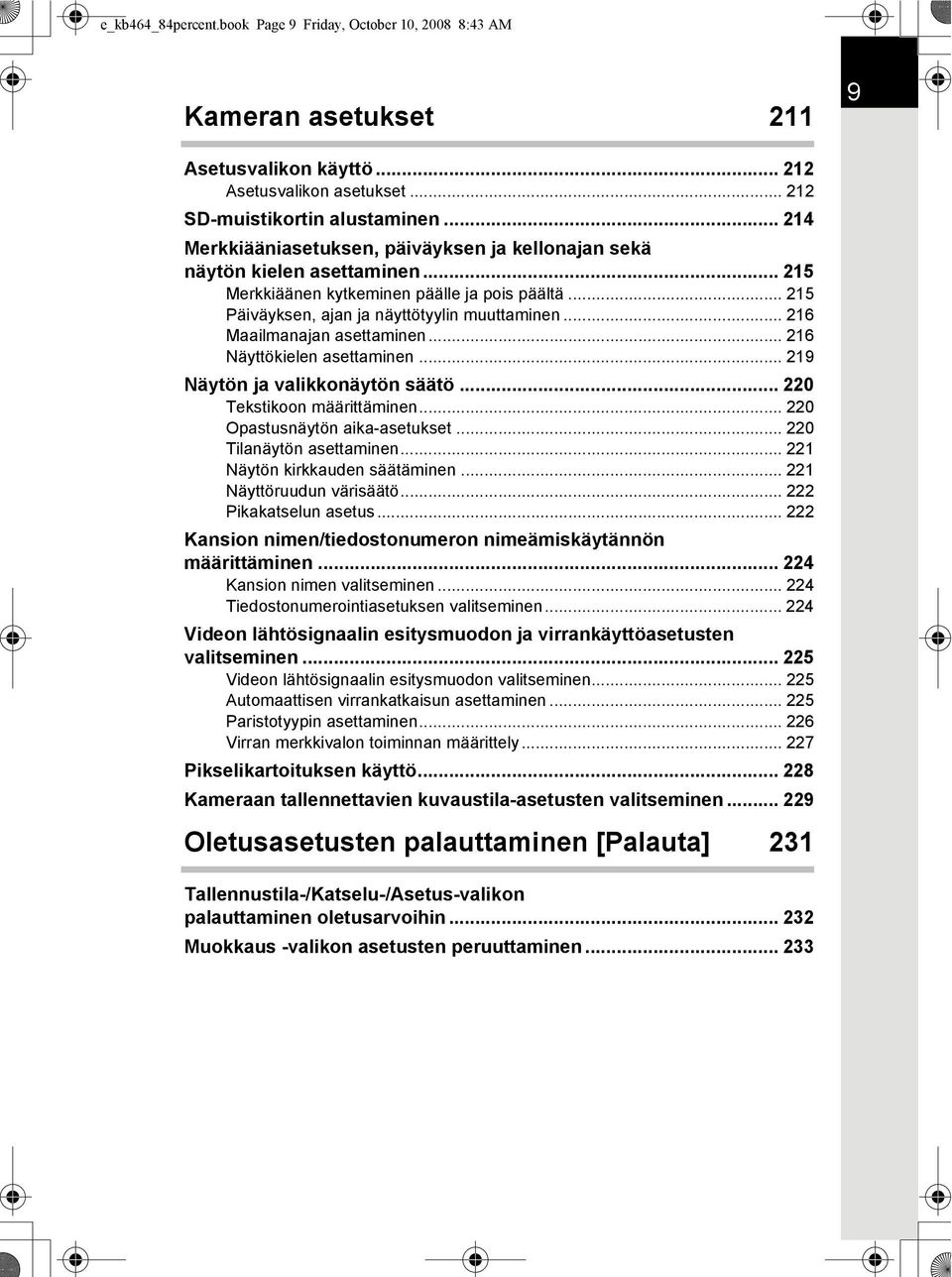 .. 216 Maailmanajan asettaminen... 216 Näyttökielen asettaminen... 219 Näytön ja valikkonäytön säätö... 220 Tekstikoon määrittäminen... 220 Opastusnäytön aika-asetukset... 220 Tilanäytön asettaminen.