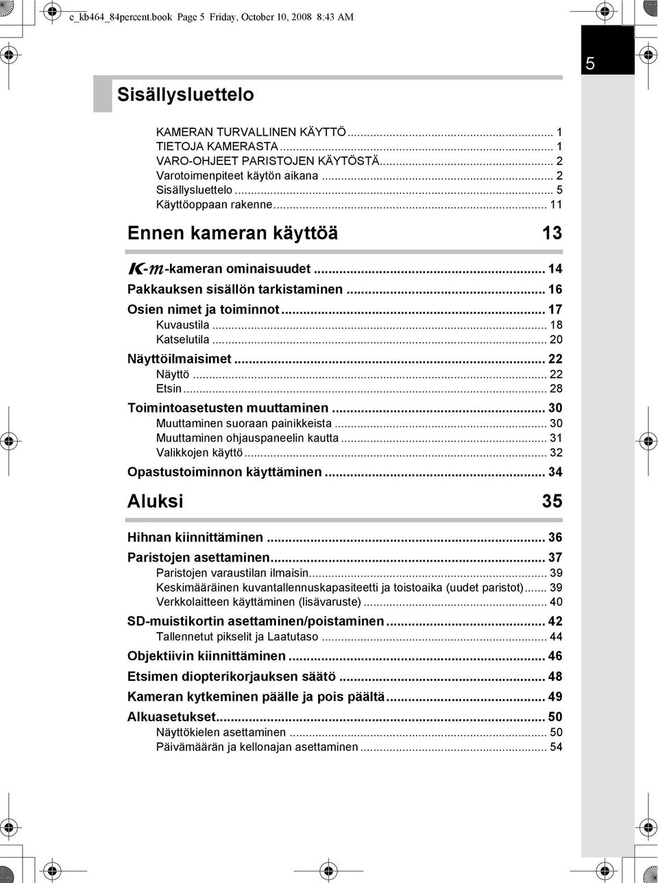 .. 16 Osien nimet ja toiminnot... 17 Kuvaustila... 18 Katselutila... 20 Näyttöilmaisimet... 22 Näyttö... 22 Etsin... 28 Toimintoasetusten muuttaminen... 30 Muuttaminen suoraan painikkeista.