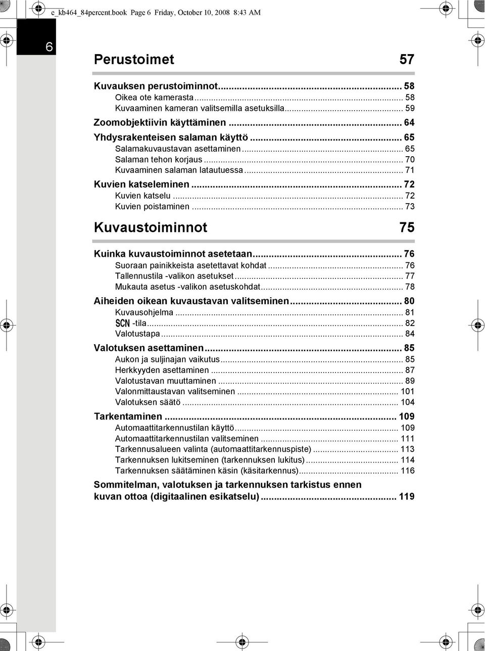 .. 72 Kuvien katselu... 72 Kuvien poistaminen... 73 Kuvaustoiminnot 75 Kuinka kuvaustoiminnot asetetaan... 76 Suoraan painikkeista asetettavat kohdat... 76 Tallennustila -valikon asetukset.