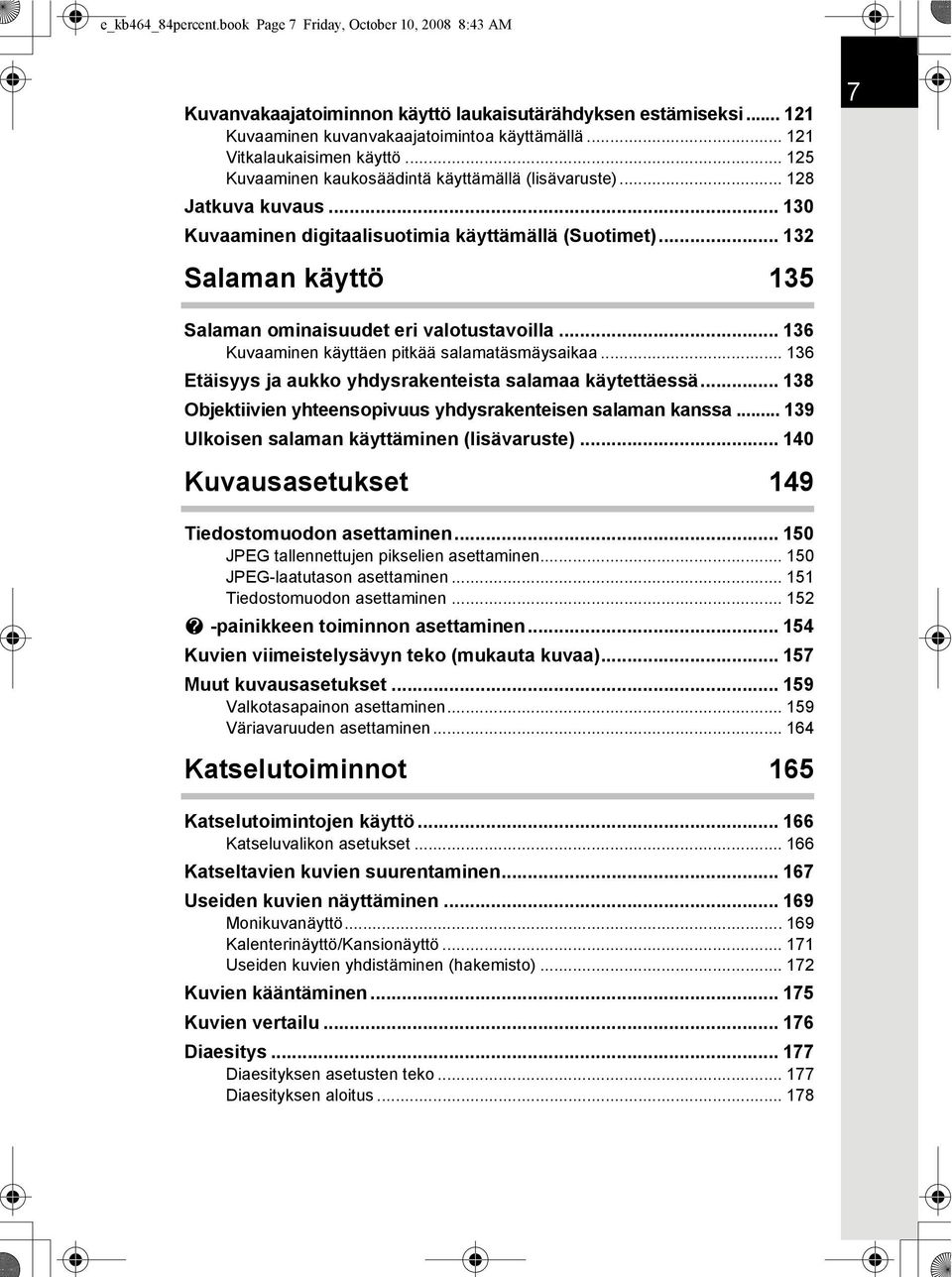 .. 132 Salaman käyttö 135 7 Salaman ominaisuudet eri valotustavoilla... 136 Kuvaaminen käyttäen pitkää salamatäsmäysaikaa... 136 Etäisyys ja aukko yhdysrakenteista salamaa käytettäessä.