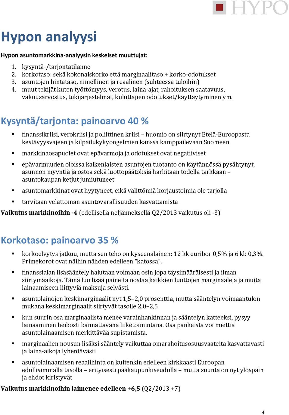 muut tekijät kuten työttömyys, verotus, laina-ajat, rahoituksen saatavuus, vakuusarvostus, tukijärjestelmät, kuluttajien odotukset/käyttäytyminen ym.