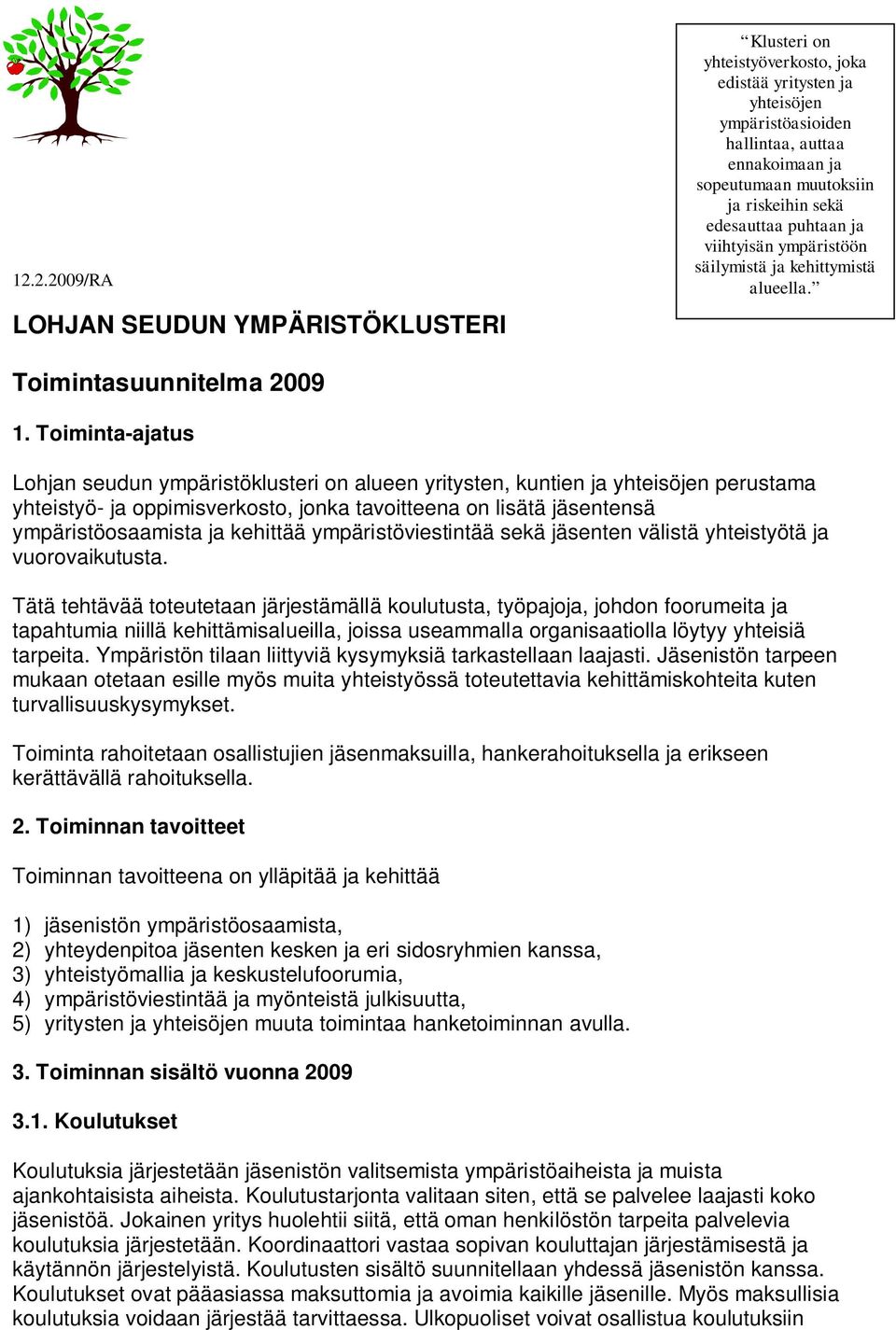Toiminta-ajatus Lohjan seudun ympäristöklusteri on alueen yritysten, kuntien ja yhteisöjen perustama yhteistyö- ja oppimisverkosto, jonka tavoitteena on lisätä jäsentensä ympäristöosaamista ja