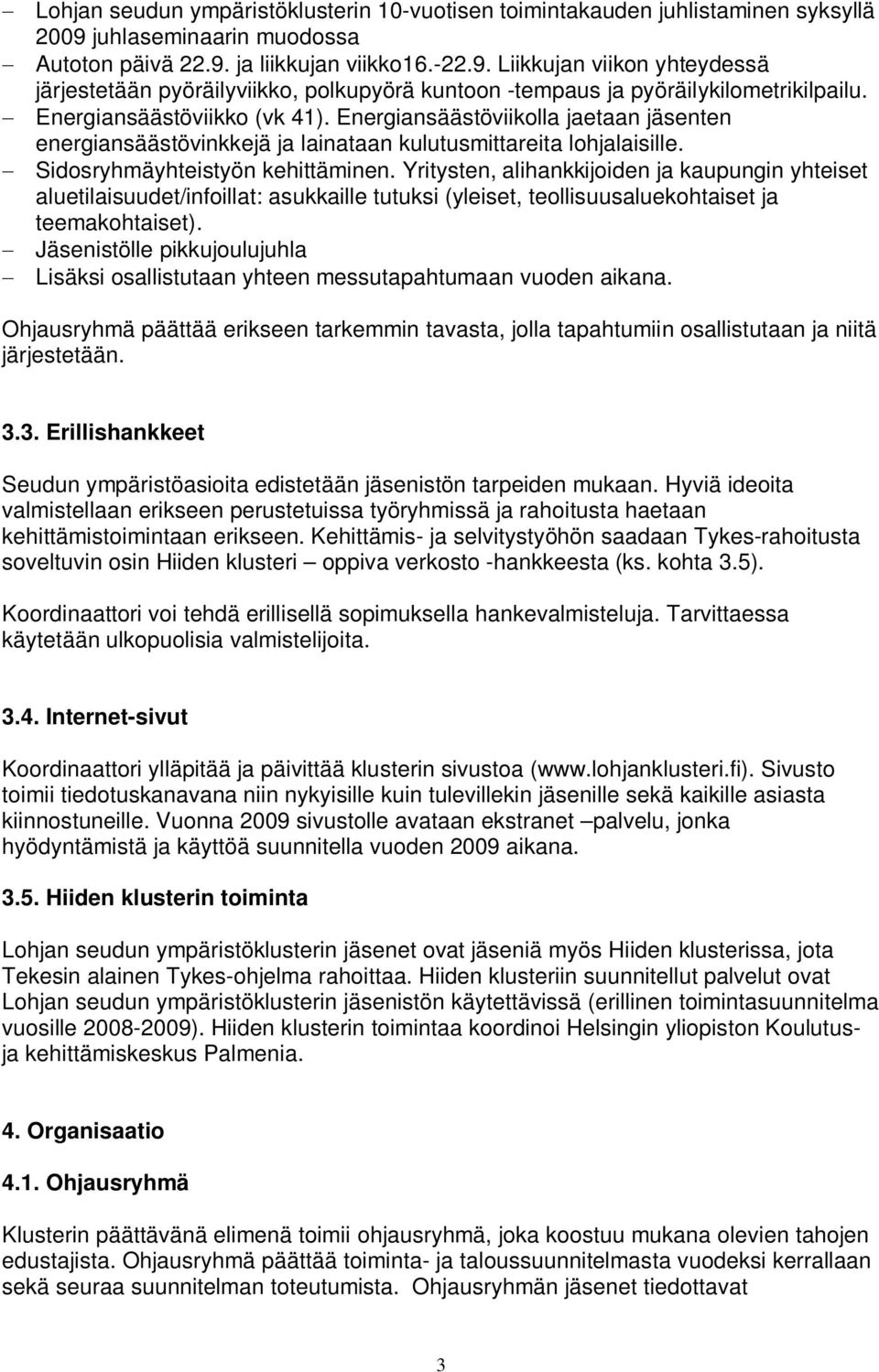 Energiansäästöviikko (vk 41). Energiansäästöviikolla jaetaan jäsenten energiansäästövinkkejä ja lainataan kulutusmittareita lohjalaisille. Sidosryhmäyhteistyön kehittäminen.