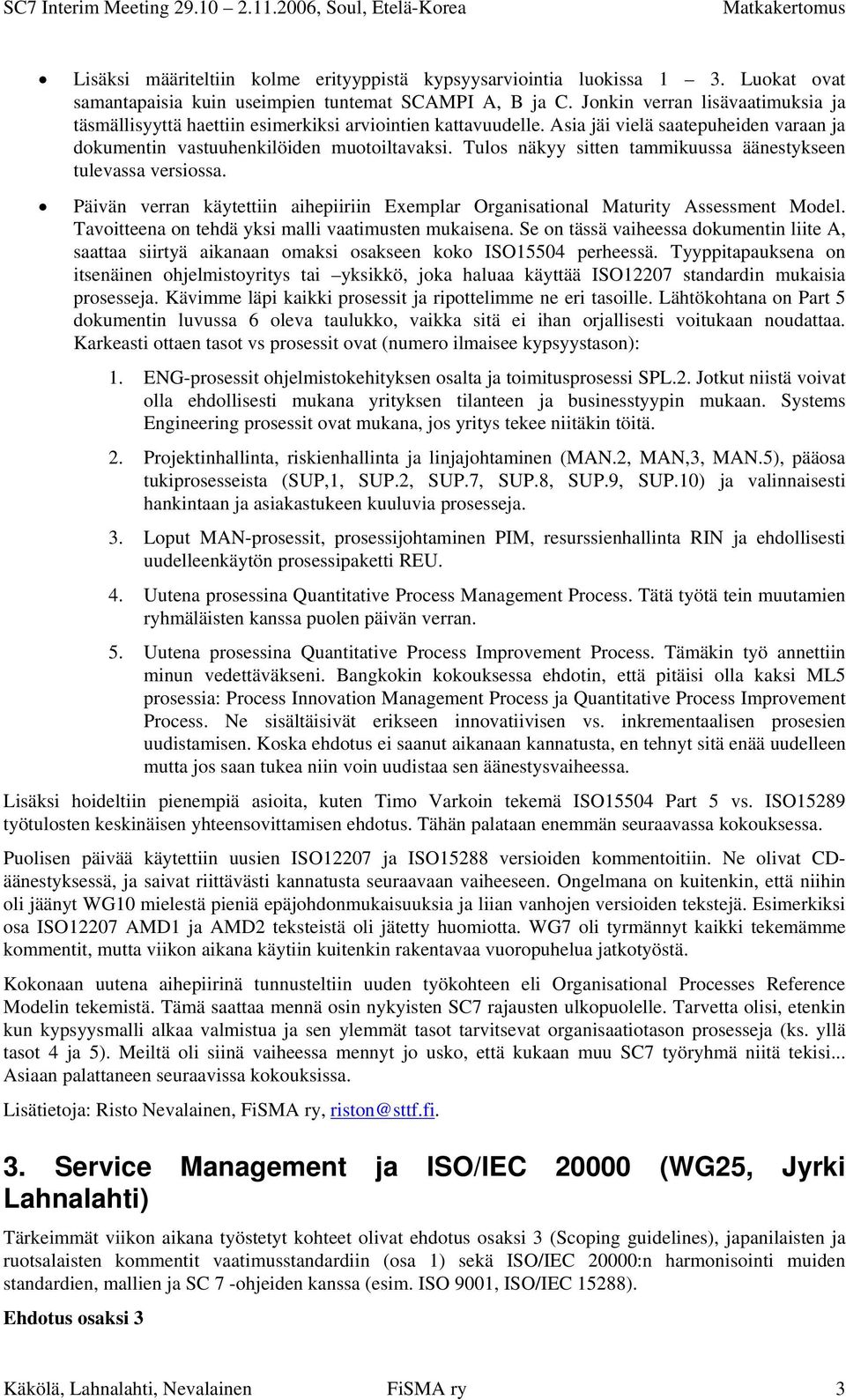 Tulos näkyy sitten tammikuussa äänestykseen tulevassa versiossa. Päivän verran käytettiin aihepiiriin Exemplar Organisational Maturity Assessment Model.