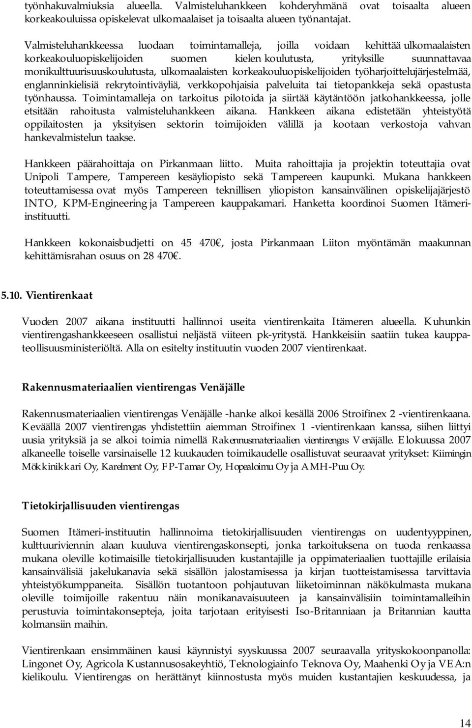 ulkomaalaisten korkeakouluopiskelijoiden työharjoittelujärjestelmää, englanninkielisiä rekrytointiväyliä, verkkopohjaisia palveluita tai tietopankkeja sekä opastusta työnhaussa.