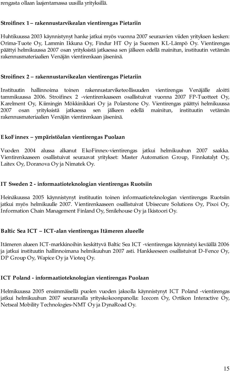 ja Suomen KL-Lämpö Oy. Vientirengas päättyi helmikuussa 2007 osan yrityksistä jatkaessa sen jälkeen edellä mainitun, instituutin vetämän rakennusmateriaalien Venäjän vientirenkaan jäseninä.