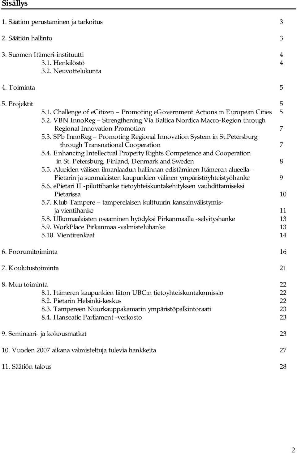 Petersburg through Transnational Cooperation 7 5.4. Enhancing Intellectual Property Rights Competence and Cooperation in St. Petersburg, Finland, Denmark and Sweden 8 5.5. Alueiden välisen ilmanlaadun hallinnan edistäminen Itämeren alueella Pietarin ja suomalaisten kaupunkien välinen ympäristöyhteistyöhanke 9 5.