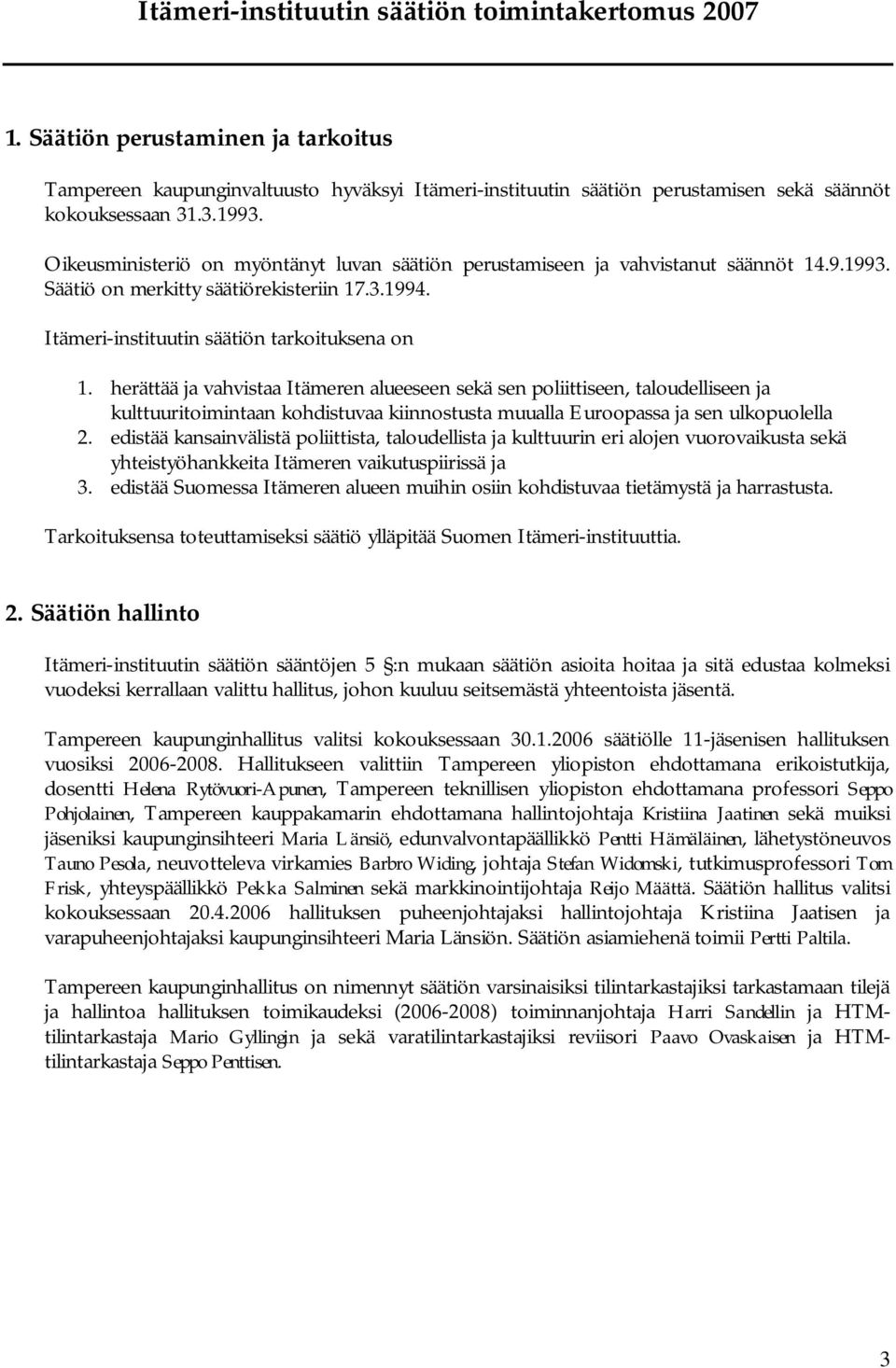 herättää ja vahvistaa Itämeren alueeseen sekä sen poliittiseen, taloudelliseen ja kulttuuritoimintaan kohdistuvaa kiinnostusta muualla Euroopassa ja sen ulkopuolella 2.