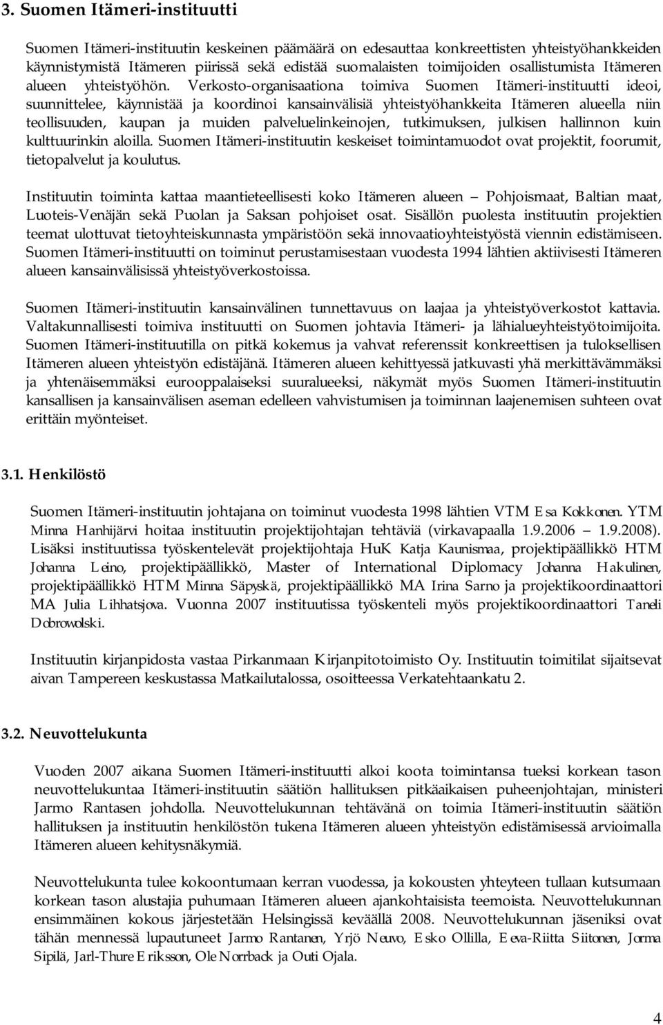 Verkosto-organisaationa toimiva Suomen Itämeri-instituutti ideoi, suunnittelee, käynnistää ja koordinoi kansainvälisiä yhteistyöhankkeita Itämeren alueella niin teollisuuden, kaupan ja muiden