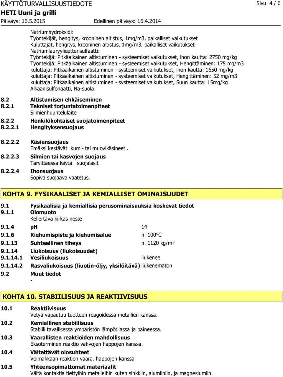 Hengittäminen: 175 mg/m3 kuluttaja: Pitkäaikainen altistuminen systeemiset vaikutukset, ihon kautta: 1650 mg/kg kuluttaja: Pitkäaikainen altistuminen systeemiset vaikutukset, Hengittäminen: 52 mg/m3