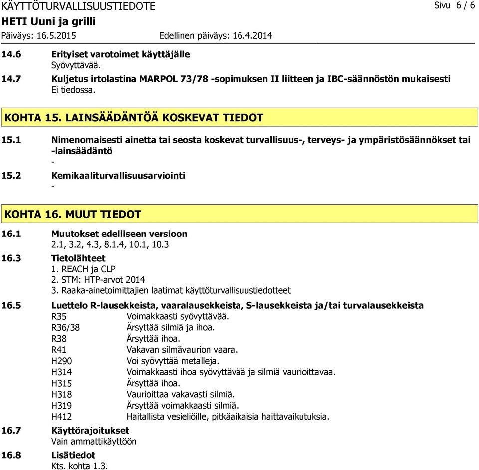 MUUT TIEDOT 16.1 Muutokset edelliseen versioon 2.1, 3.2, 4.3, 8.1.4, 10.1, 10.3 16.3 Tietolähteet 1. REACH ja CLP 2. STM: HTParvot 2014 3.