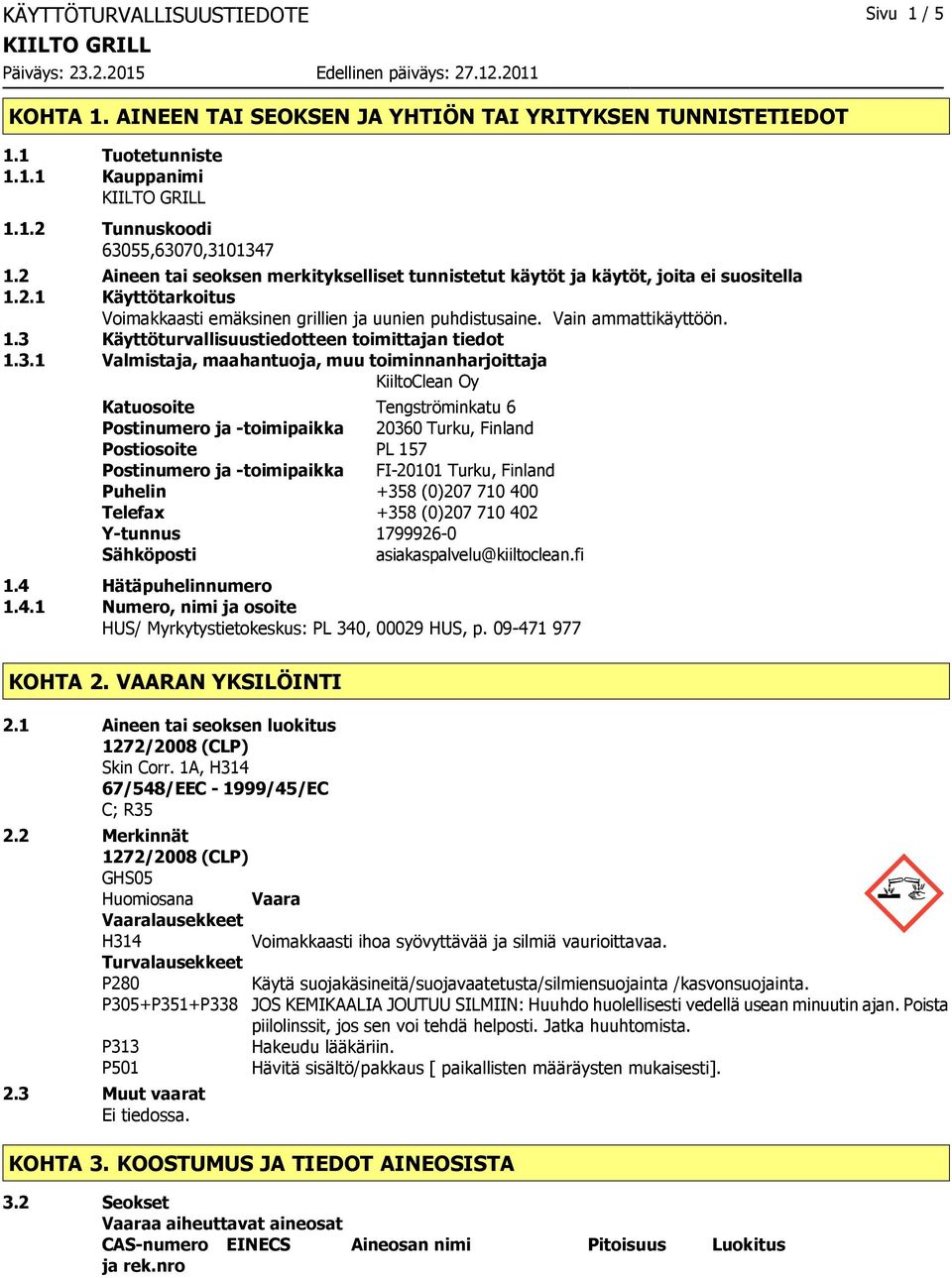 3.1 Valmistaja, maahantuoja, muu toiminnanharjoittaja KiiltoClean Oy Katuosoite Tengströminkatu 6 Postinumero ja -toimipaikka 20360 Turku, Finland Postiosoite PL 157 Postinumero ja -toimipaikka