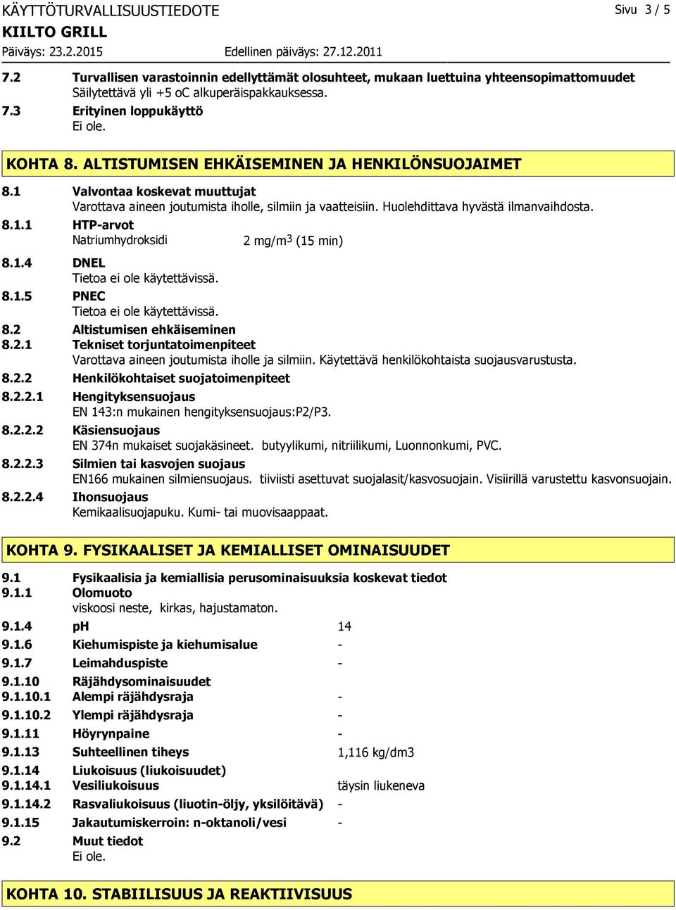 1.4 DNEL 8.1.5 PNEC 2 mg/m 3 (15 min) 8.2 Altistumisen ehkäiseminen 8.2.1 Tekniset torjuntatoimenpiteet Varottava aineen joutumista iholle ja silmiin. Käytettävä henkilökohtaista suojausvarustusta. 8.2.2 Henkilökohtaiset suojatoimenpiteet 8.